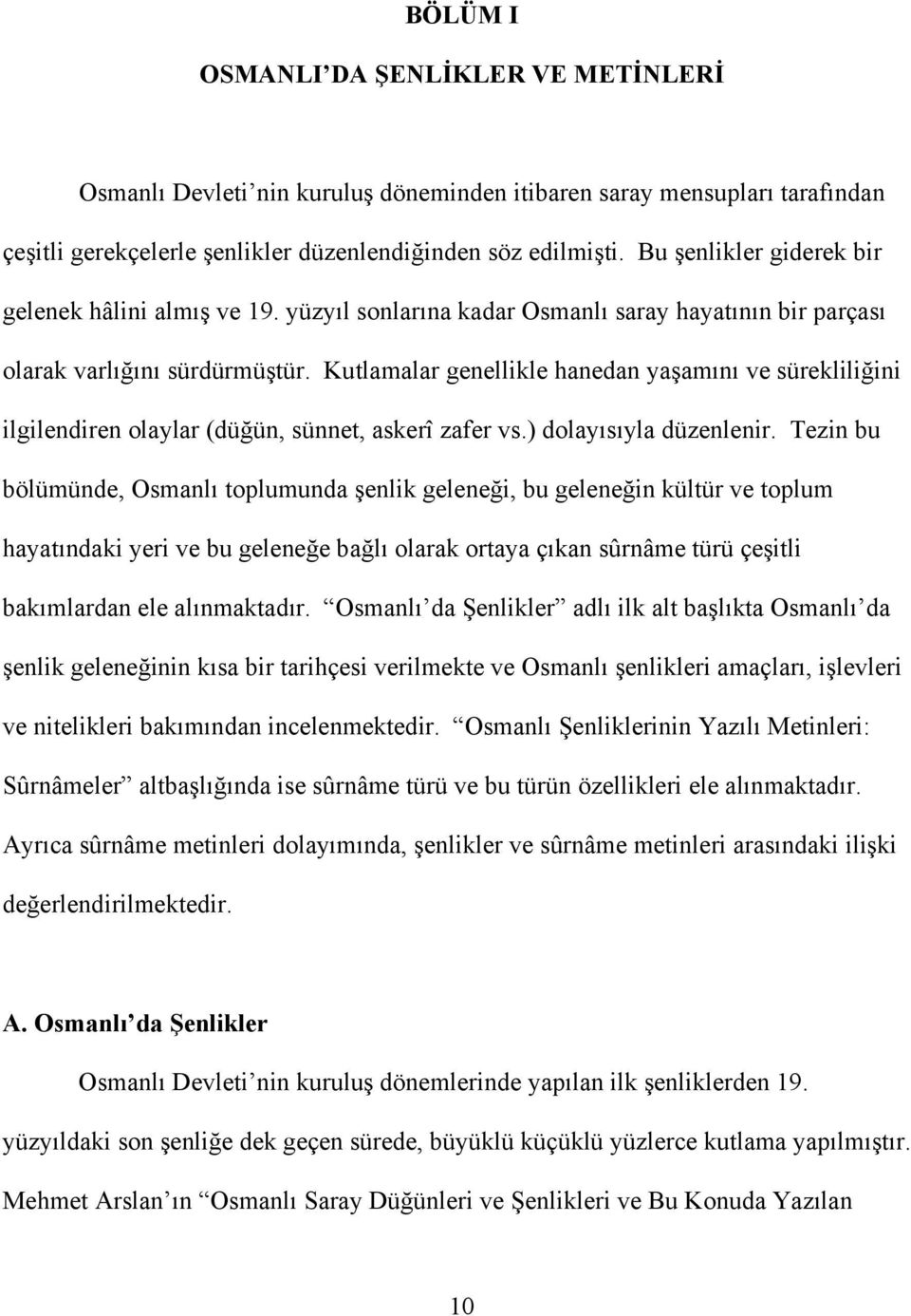 Kutlamalar genellikle hanedan yaşamını ve sürekliliğini ilgilendiren olaylar (düğün, sünnet, askerî zafer vs.) dolayısıyla düzenlenir.