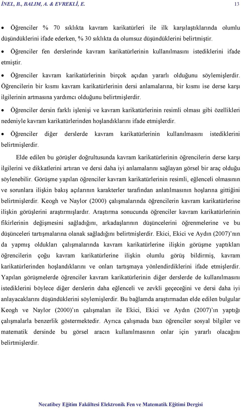 Öğrencilerin bir kısmı kavram karikatürlerinin dersi anlamalarına, bir kısmı ise derse karşı ilgilerinin artmasına yardımcı olduğunu belirtmişlerdir.