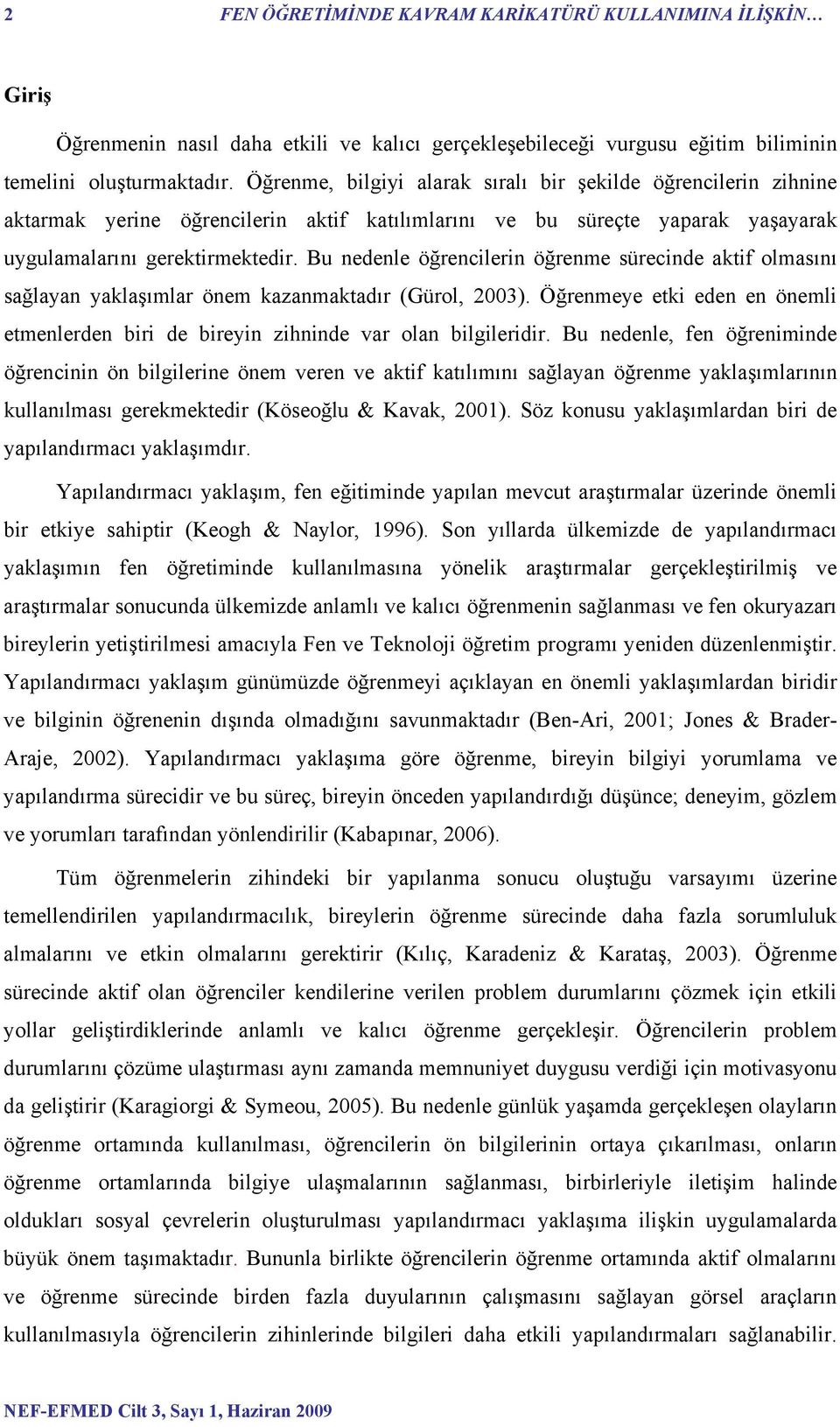 Bu nedenle öğrencilerin öğrenme sürecinde aktif olmasını sağlayan yaklaşımlar önem kazanmaktadır (Gürol, 2003).