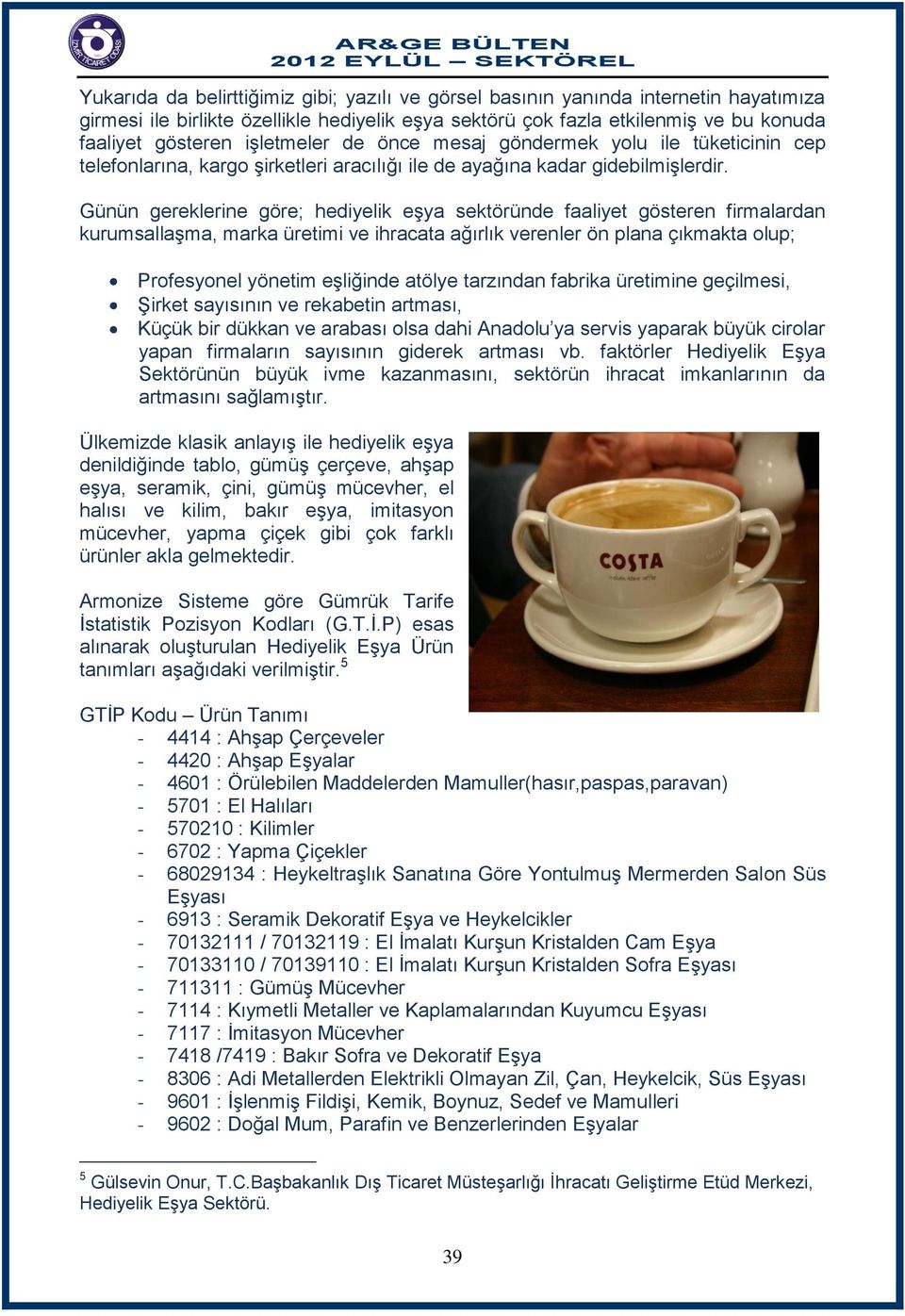 Günün gereklerine göre; hediyelik eşya sektöründe faaliyet gösteren firmalardan kurumsallaşma, marka üretimi ve ihracata ağırlık verenler ön plana çıkmakta olup; Profesyonel yönetim eşliğinde atölye