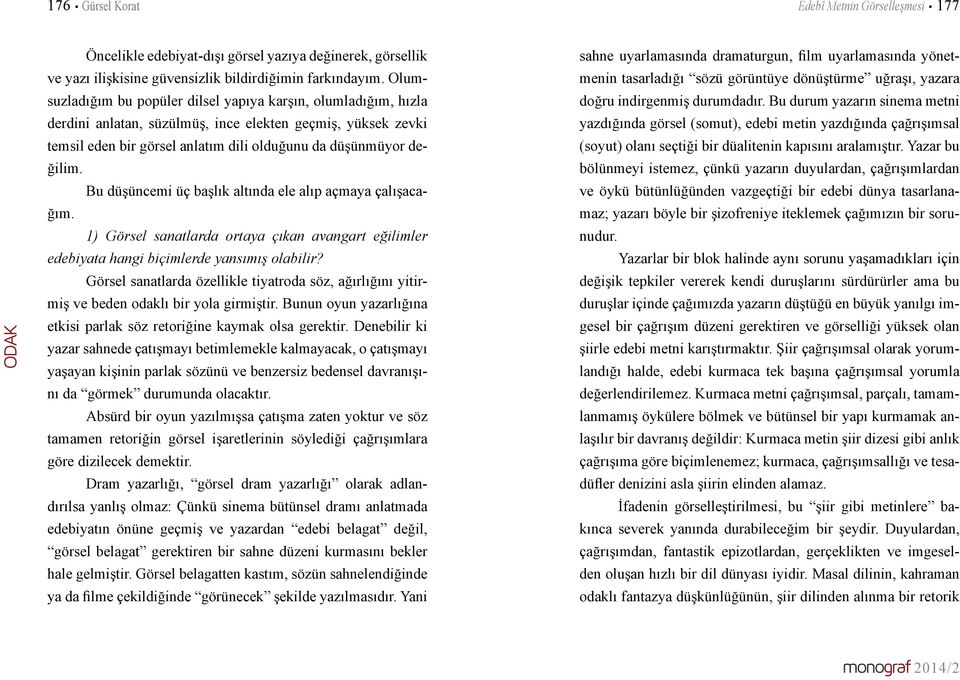 Bu düşüncemi üç başlık altında ele alıp açmaya çalışacağım. 1) Görsel sanatlarda ortaya çıkan avangart eğilimler edebiyata hangi biçimlerde yansımış olabilir?