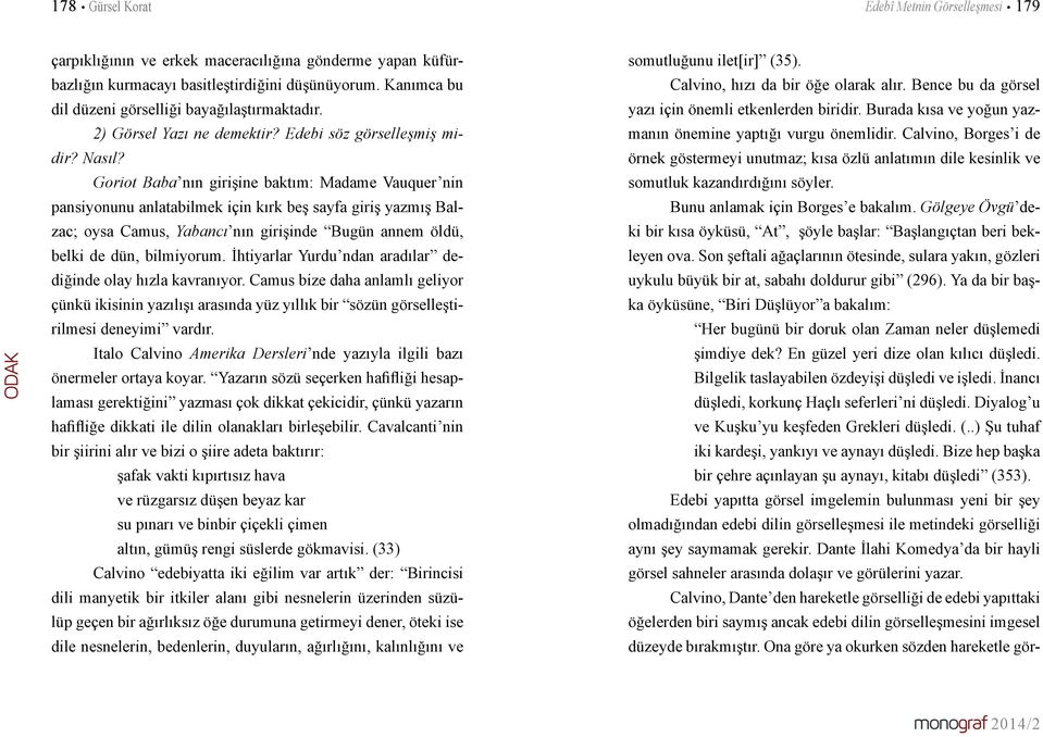 Goriot Baba nın girişine baktım: Madame Vauquer nin pansiyonunu anlatabilmek için kırk beş sayfa giriş yazmış Balzac; oysa Camus, Yabancı nın girişinde Bugün annem öldü, belki de dün, bilmiyorum.