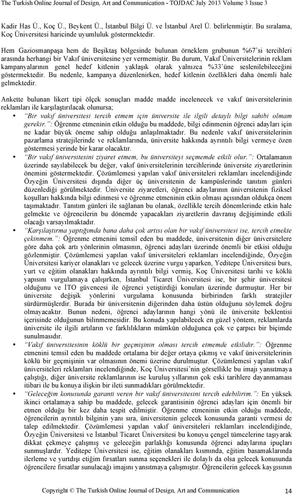 Bu durum, Vakıf Üniversitelerinin reklam kampanyalarının genel hedef kitlenin yaklaşık olarak yalnızca %33 üne seslenilebileceğini göstermektedir.