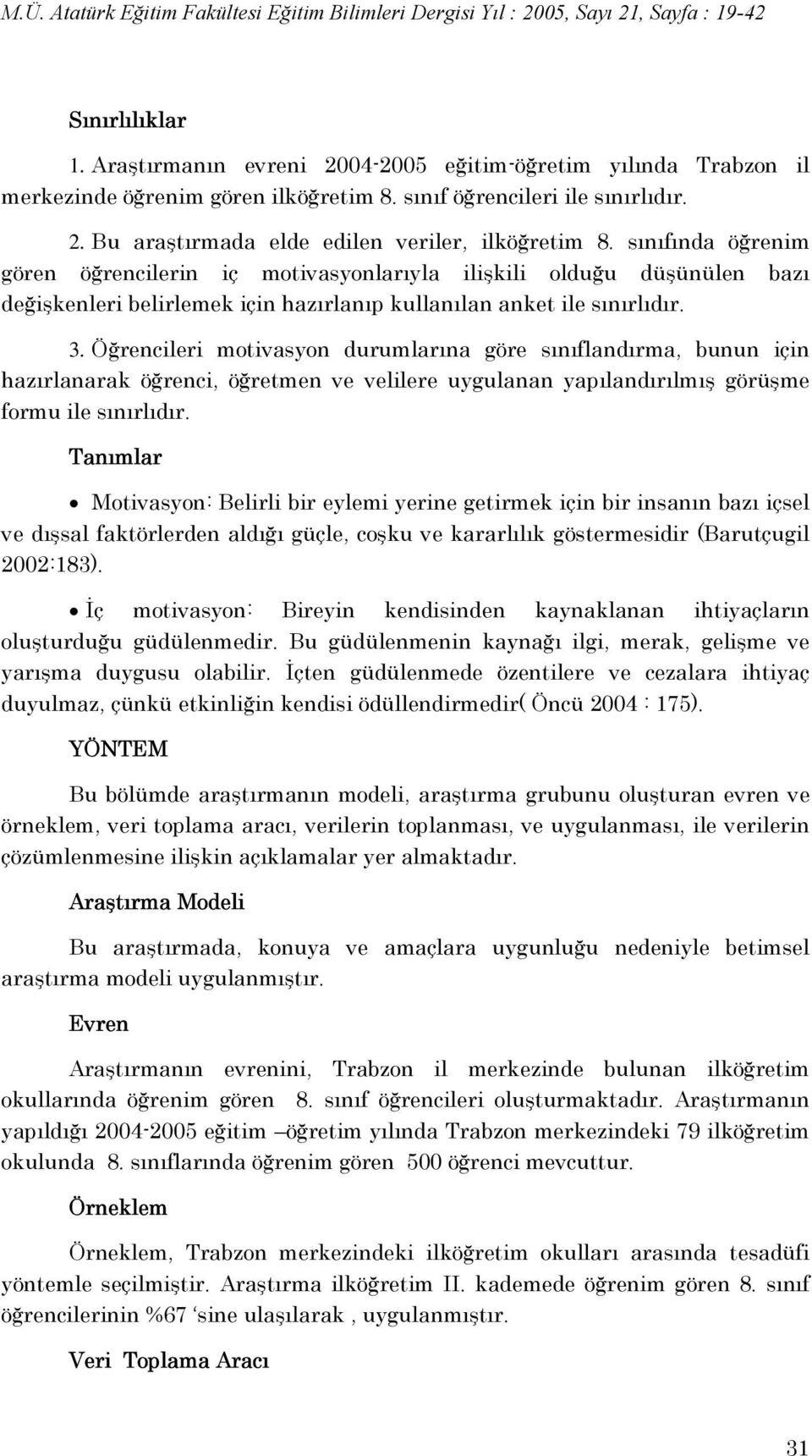 Öğrencileri motivasyon durumlarına göre sınıflandırma, bunun için hazırlanarak öğrenci, öğretmen ve velilere uygulanan yapılandırılmış görüşme formu ile sınırlıdır.