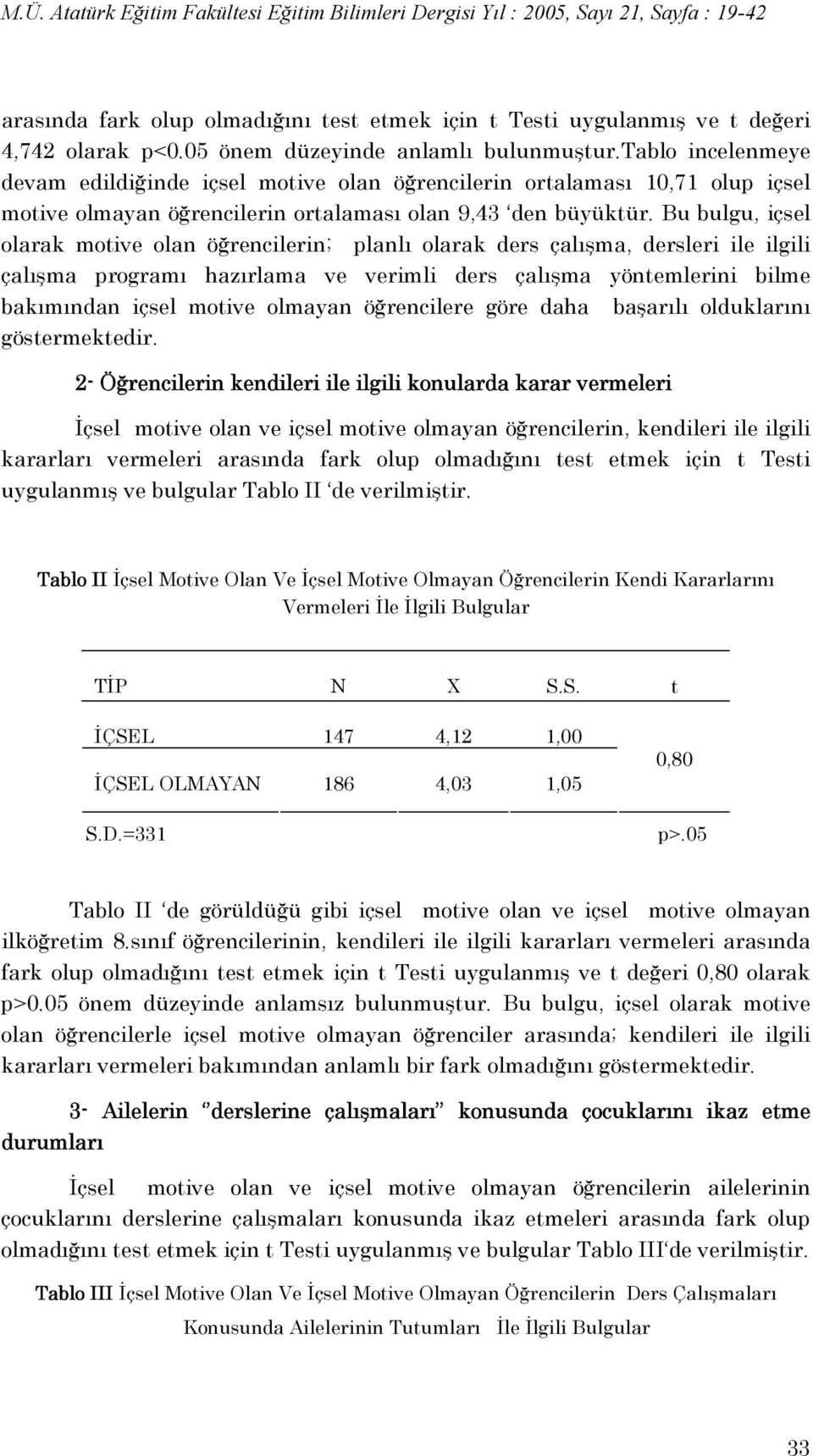 Bu bulgu, içsel olarak motive olan öğrencilerin; planlı olarak ders çalışma, dersleri ile ilgili çalışma programı hazırlama ve verimli ders çalışma yöntemlerini bilme bakımından içsel motive olmayan