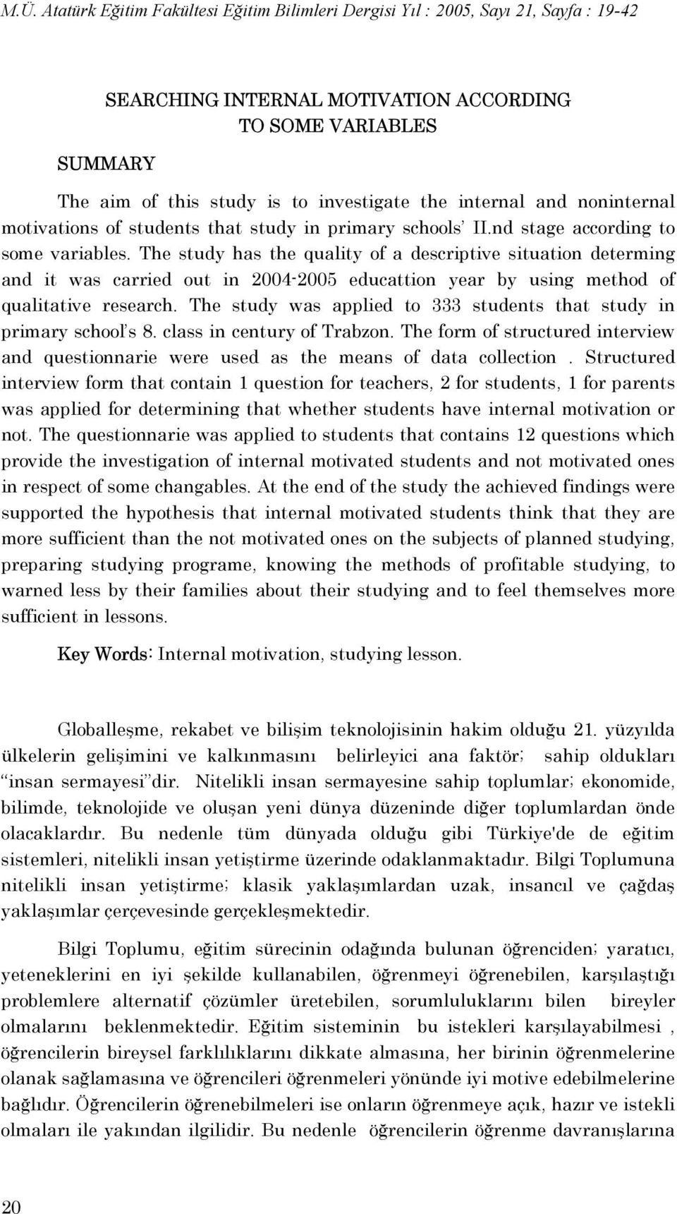 The study was applied to 333 students that study in primary school s 8. class in century of Trabzon. The form of structured interview and questionnarie were used as the means of data collection.