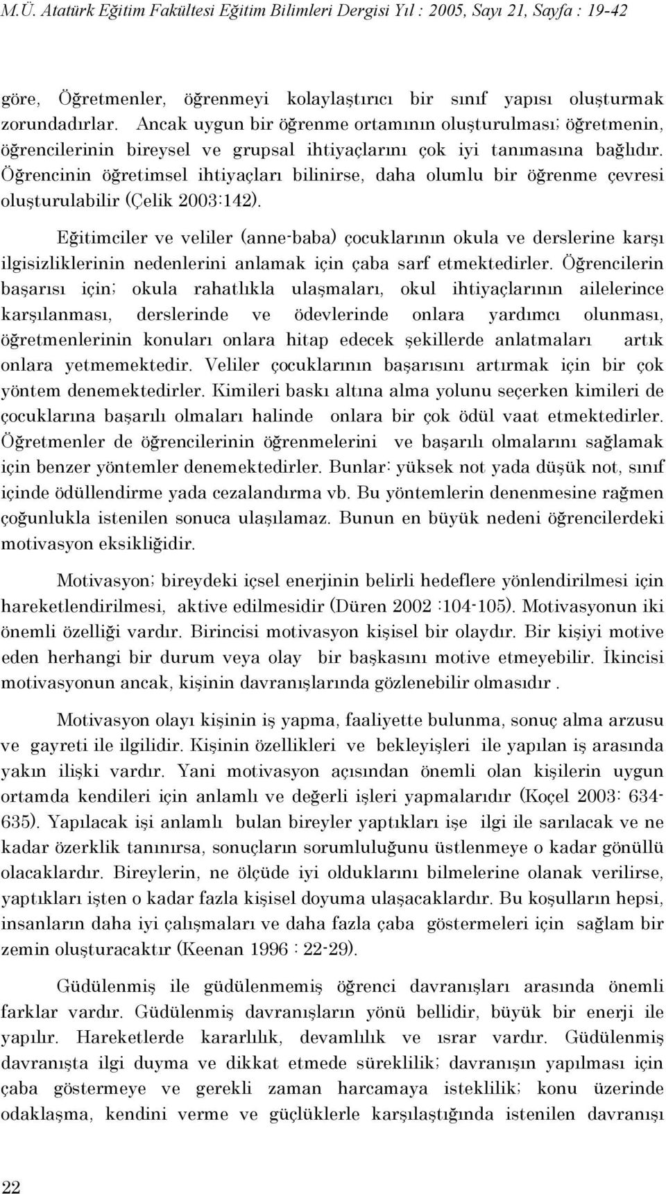 Öğrencinin öğretimsel ihtiyaçları bilinirse, daha olumlu bir öğrenme çevresi oluşturulabilir (Çelik 2003:142).