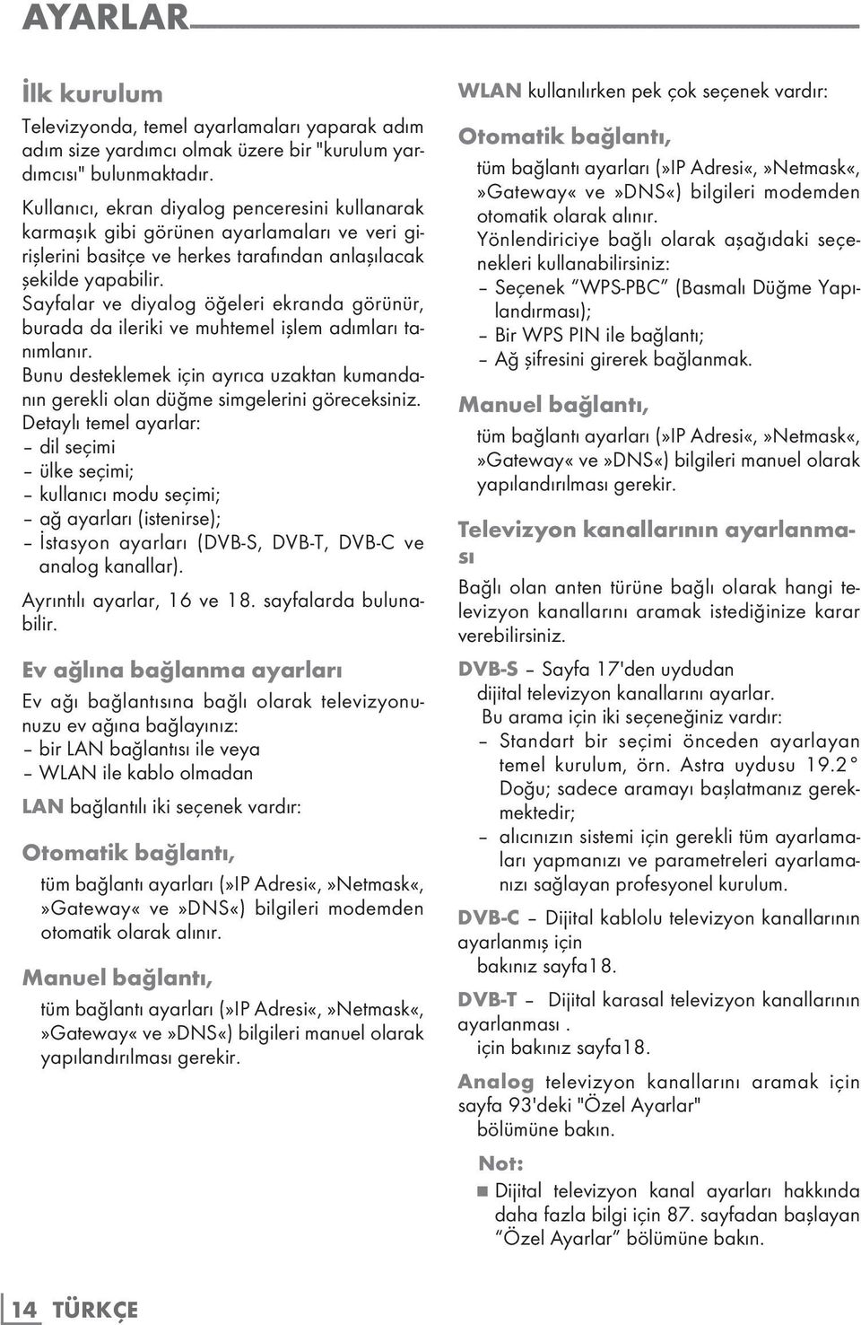 Kullanıcı, ekran diyalog penceresini kullanarak karmaşık gibi görünen ayarlamaları ve veri girişlerini basitçe ve herkes tarafından anlaşılacak şekilde yapabilir.