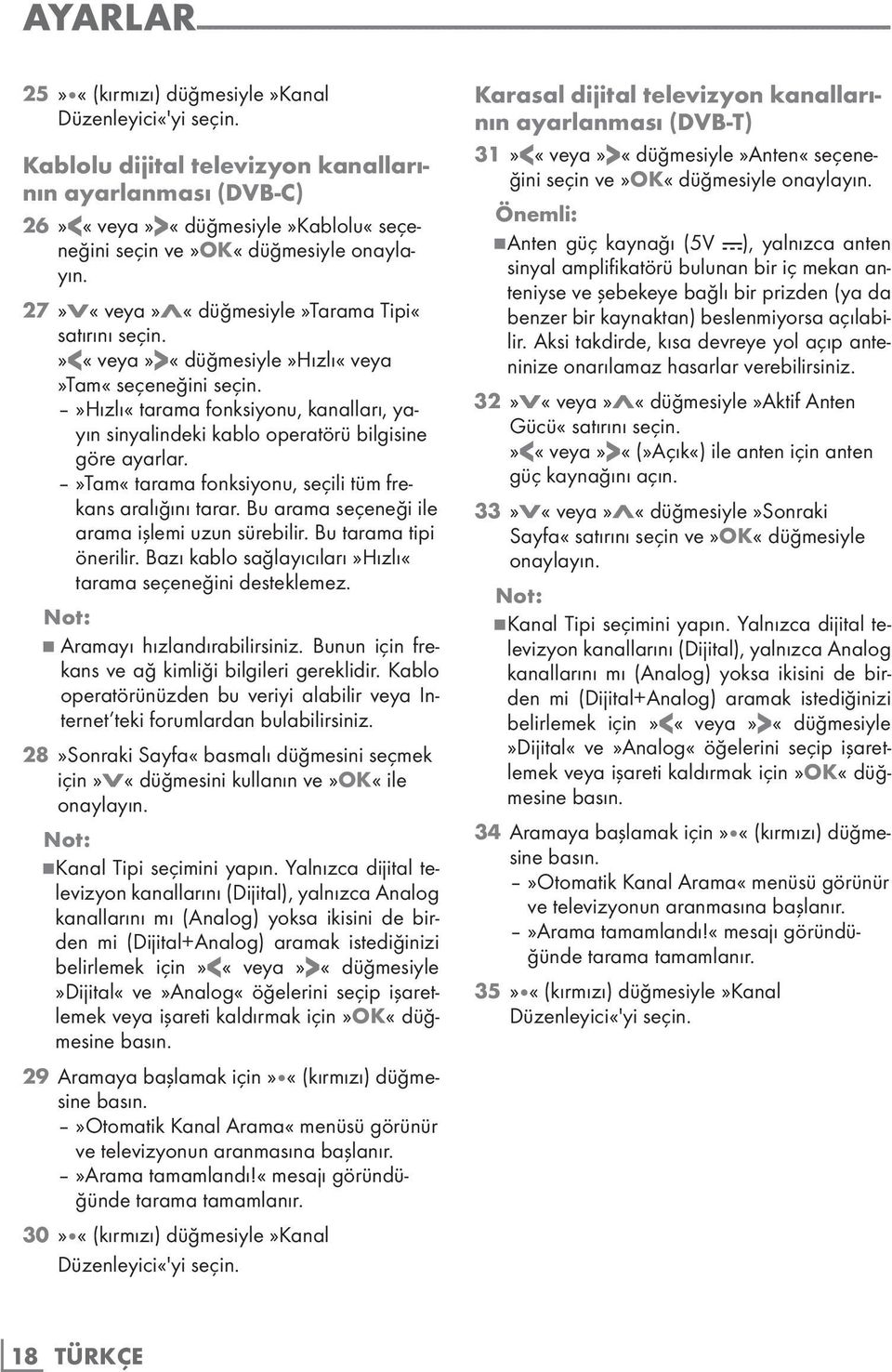 »<«veya»>«düğmesiyle»hızlı«veya»tam«seçeneğini seçin.»hızlı«tarama fonksiyonu, kanalları, yayın sinyalindeki kablo operatörü bilgisine göre ayarlar.