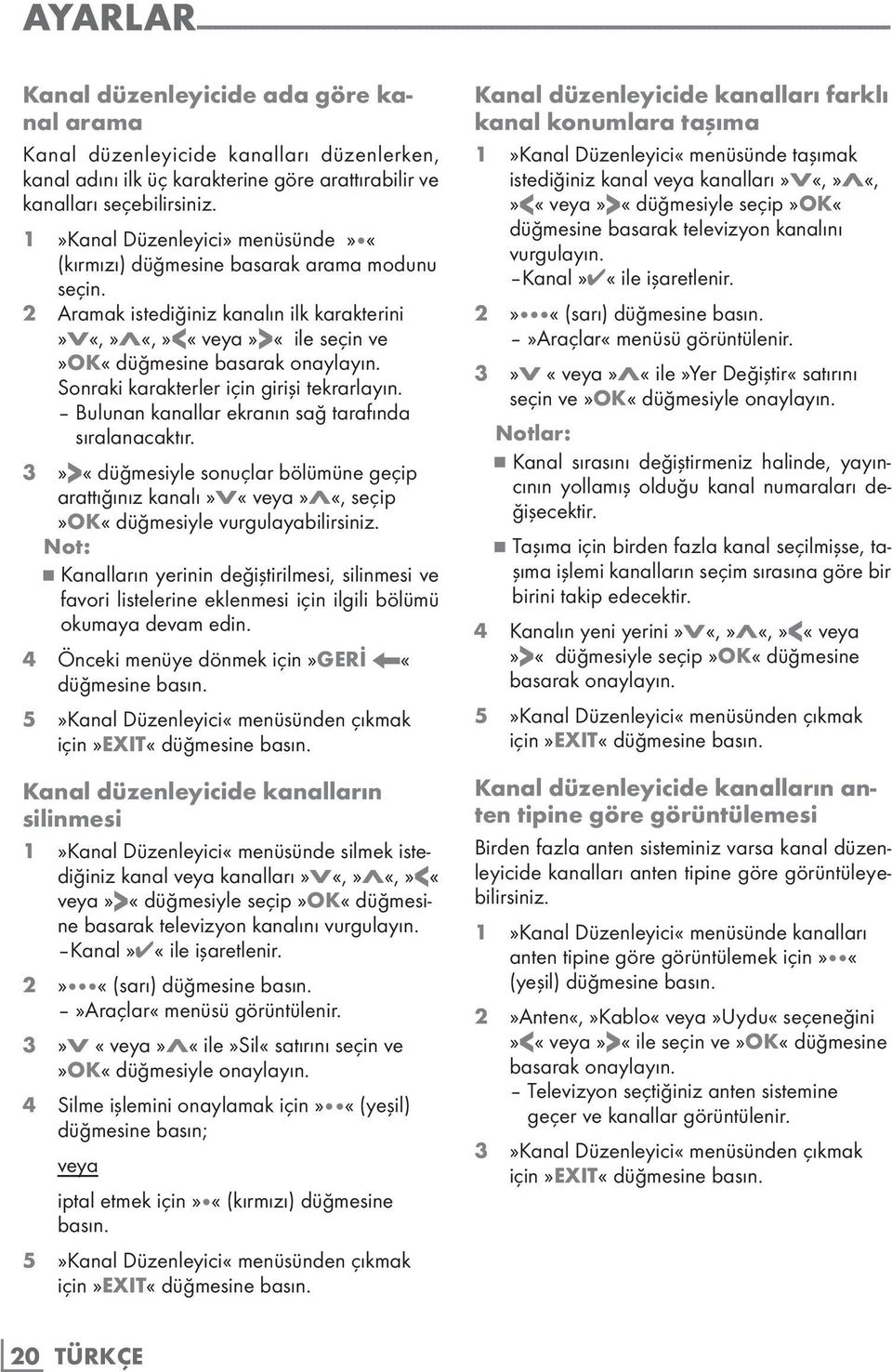 2 Aramak istediğiniz kanalın ilk karakterini»v«,»λ«,»<«veya»>«ile seçin ve»ok«düğmesine basarak onaylayın. Sonraki karakterler için girişi tekrarlayın.