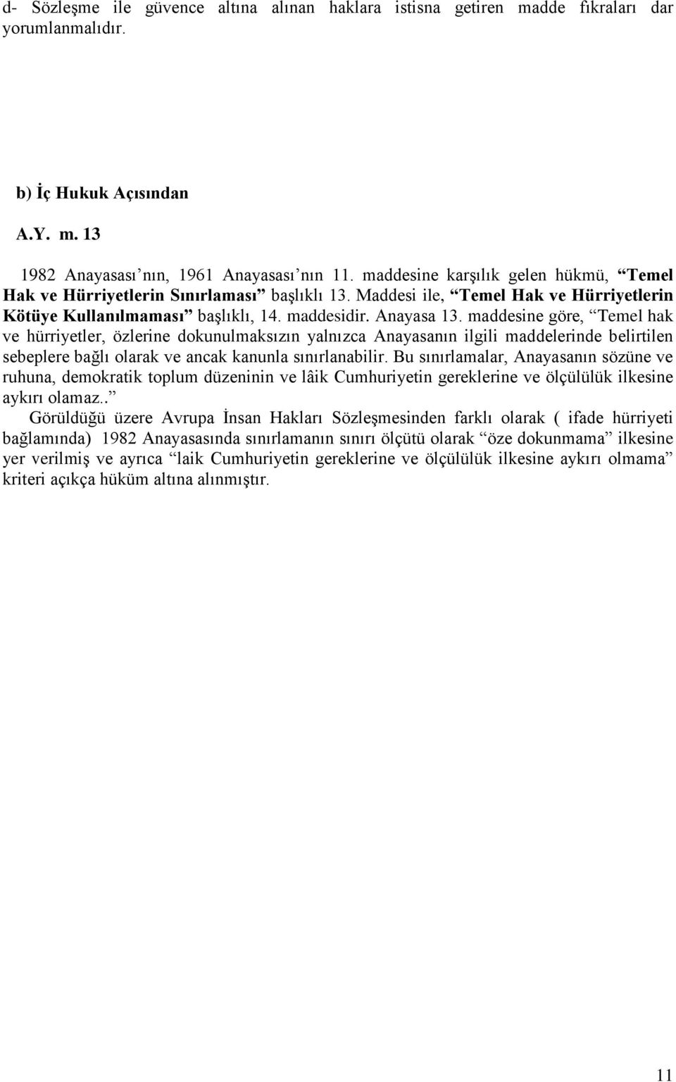 maddesine göre, Temel hak ve hürriyetler, özlerine dokunulmaksızın yalnızca Anayasanın ilgili maddelerinde belirtilen sebeplere bağlı olarak ve ancak kanunla sınırlanabilir.