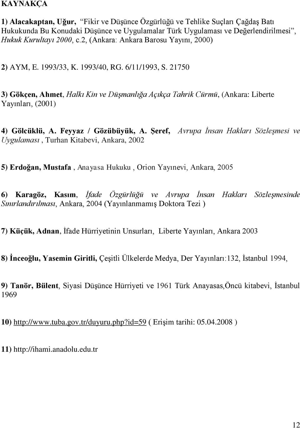 21750 3) Gökçen, Ahmet, Halkı Kin ve Düşmanlığa Açıkça Tahrik Cürmü, (Ankara: Liberte Yayınları, (2001) 4) Gölcüklü, A. Feyyaz / Gözübüyük, A.