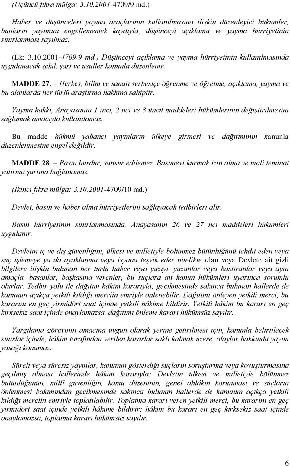 10.2001-4709/9 md.) Düşünceyi açıklama ve yayma hürriyetinin kullanılmasında uygulanacak şekil, şart ve usuller kanunla düzenlenir. MADDE 27.