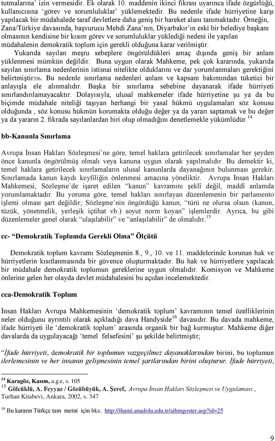 Örneğin, Zana/Türkiye davasında, başvurucu Mehdi Zana nın, Diyarbakır ın eski bir belediye başkanı olmasının kendisine bir kısım görev ve sorumluluklar yüklediği nedeni ile yapılan müdahalenin