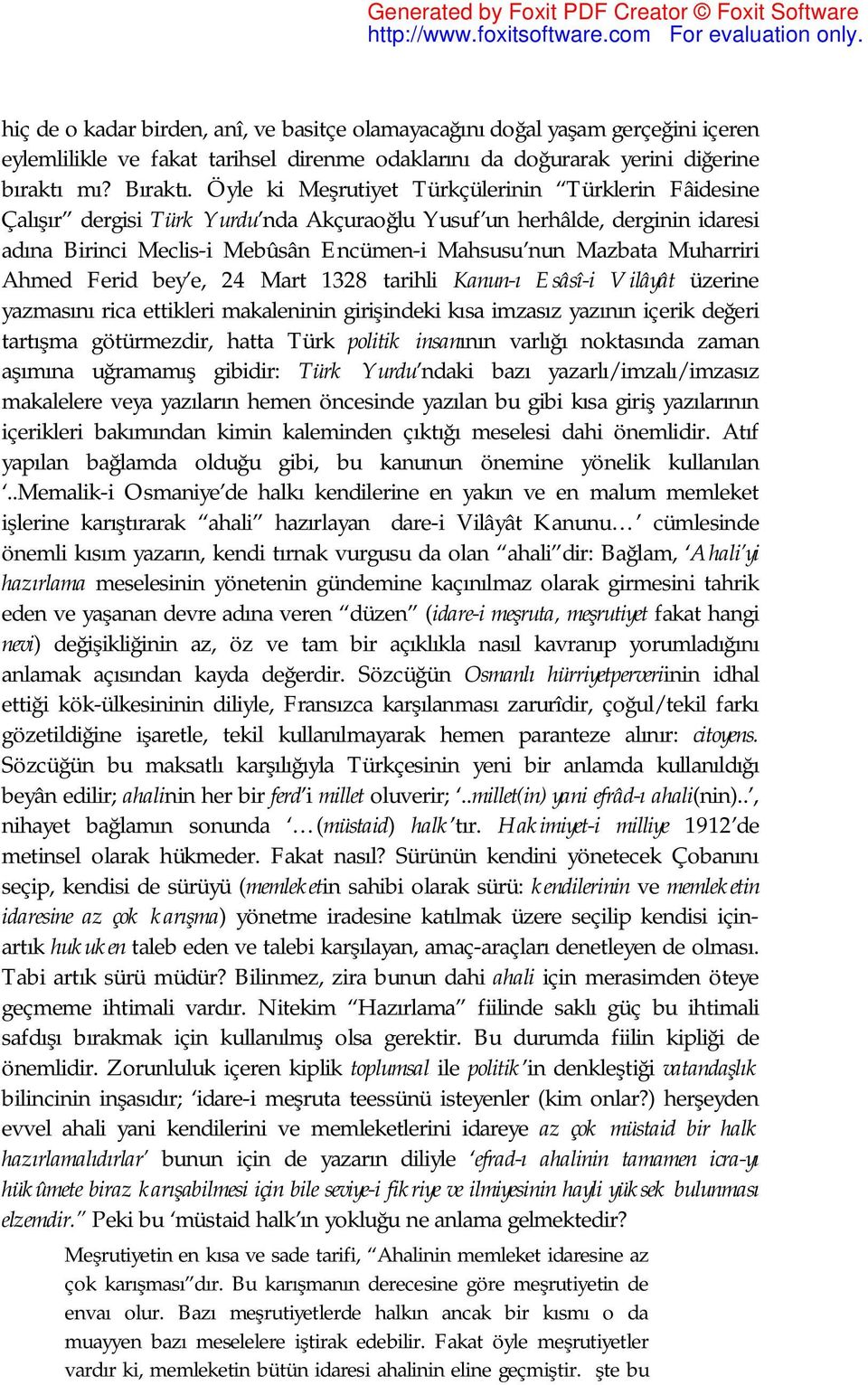 Muharriri Ahmed Ferid bey e, 24 Mart 1328 tarihli Kanun-ı Esâsî-i Vilâyât üzerine yazmasını rica ettikleri makaleninin girişindeki kısa imzasız yazının içerik değeri tartışma götürmezdir, hatta Türk