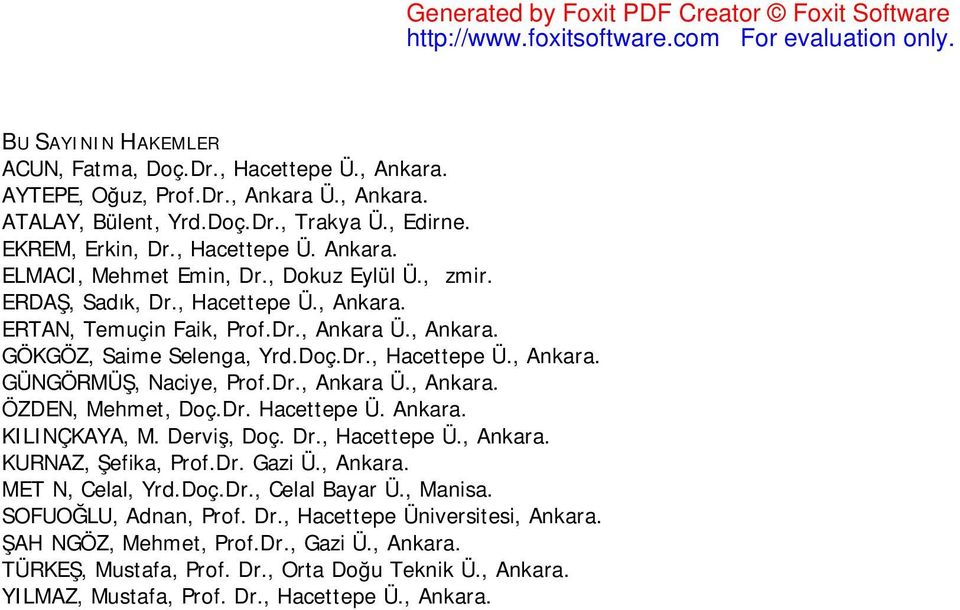 Dr., Ankara Ü., Ankara. ÖZDEN, Mehmet, Doç.Dr. Hacettepe Ü. Ankara. KILINÇKAYA, M. Derviş, Doç. Dr., Hacettepe Ü., Ankara. KURNAZ, Şefika, Prof.Dr. Gazi Ü., Ankara. METİN, Celal, Yrd.Doç.Dr., Celal Bayar Ü.