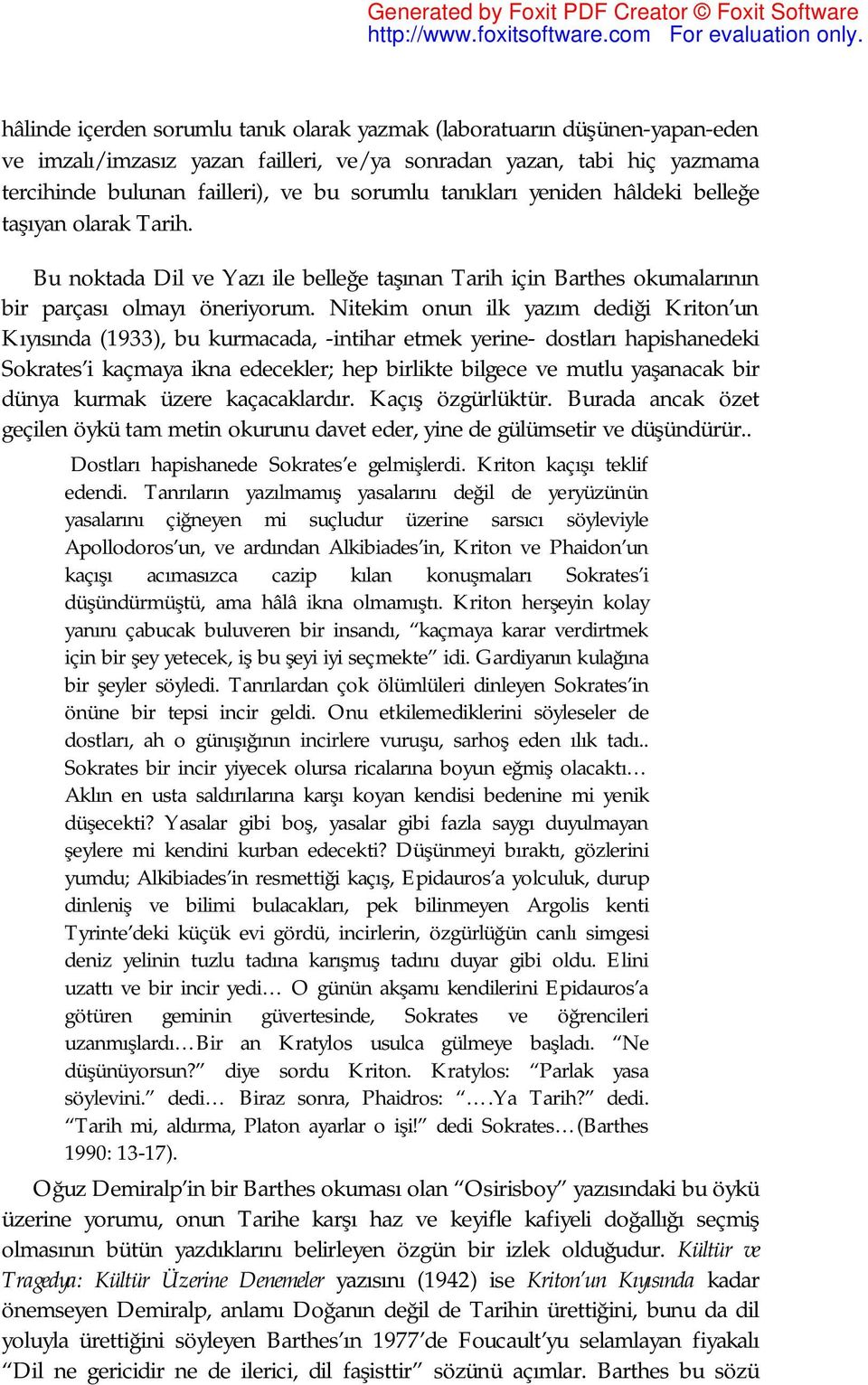 Nitekim onun ilk yazım dediği Kriton un Kıyısında (1933), bu kurmacada, -intihar etmek yerine- dostları hapishanedeki Sokrates i kaçmaya ikna edecekler; hep birlikte bilgece ve mutlu yaşanacak bir