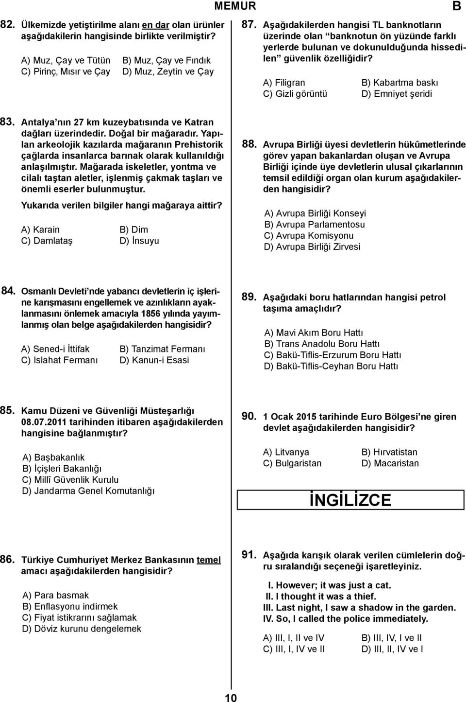 A) Filigran B) Kabartma baskı C) Gizli görüntü D) Emniyet şeridi B 83. Antalya nın 27 km kuzeybatısında ve Katran dağları üzerindedir. Doğal bir mağaradır.