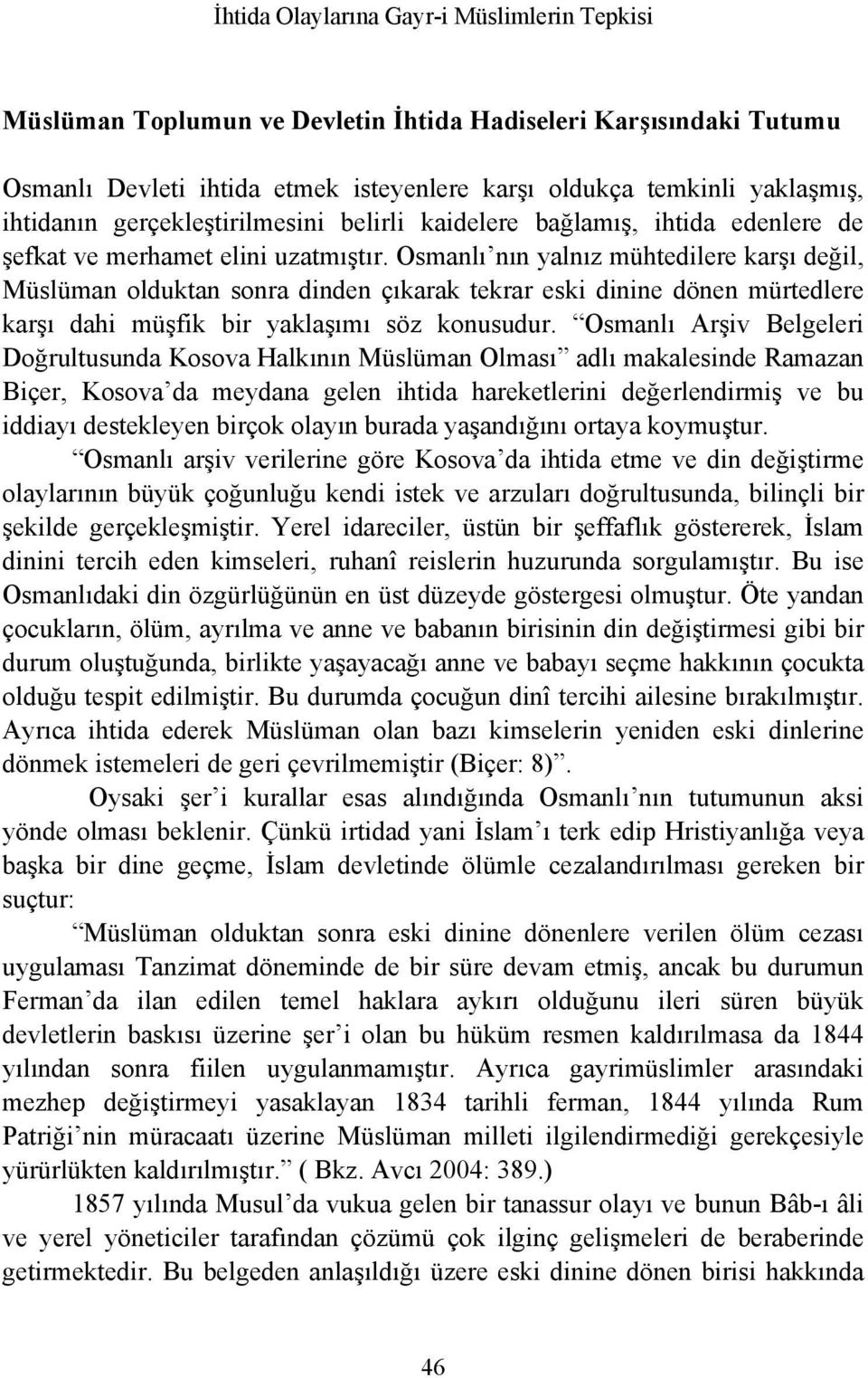 Osmanlı nın yalnız mühtedilere karşı değil, Müslüman olduktan sonra dinden çıkarak tekrar eski dinine dönen mürtedlere karşı dahi müşfik bir yaklaşımı söz konusudur.