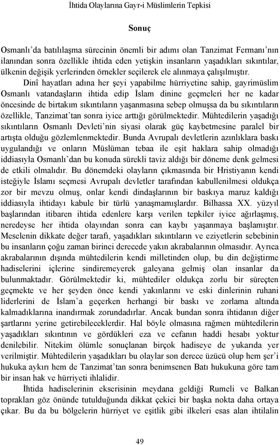 Dinî hayatları adına her şeyi yapabilme hürriyetine sahip, gayrimüslim Osmanlı vatandaşların ihtida edip İslam dinine geçmeleri her ne kadar öncesinde de birtakım sıkıntıların yaşanmasına sebep