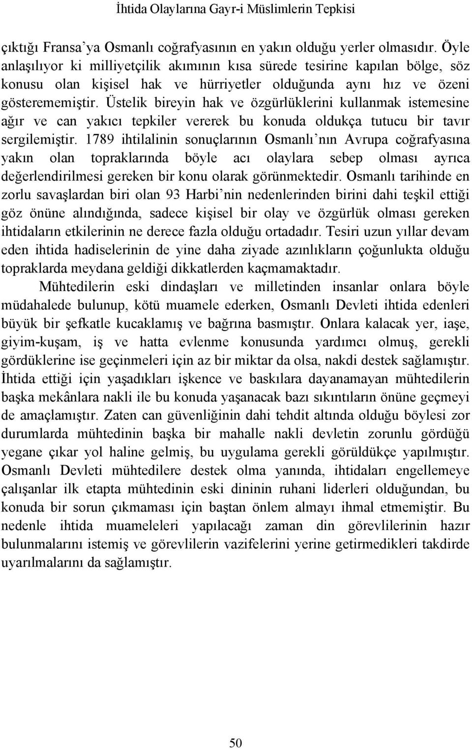 Üstelik bireyin hak ve özgürlüklerini kullanmak istemesine ağır ve can yakıcı tepkiler vererek bu konuda oldukça tutucu bir tavır sergilemiştir.