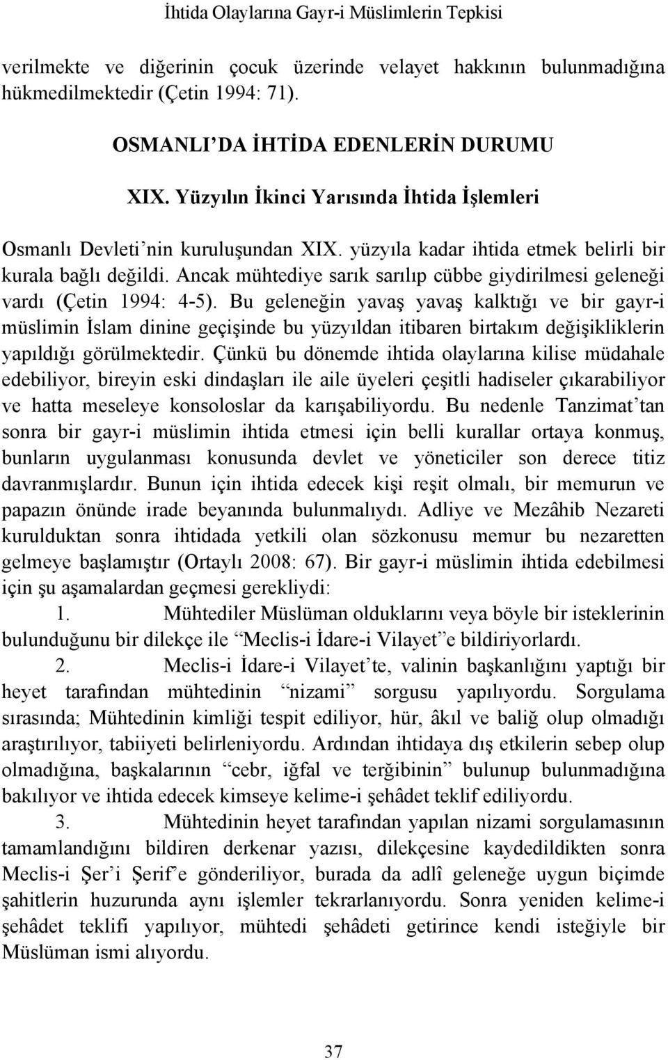 Ancak mühtediye sarık sarılıp cübbe giydirilmesi geleneği vardı (Çetin 1994: 4-5).