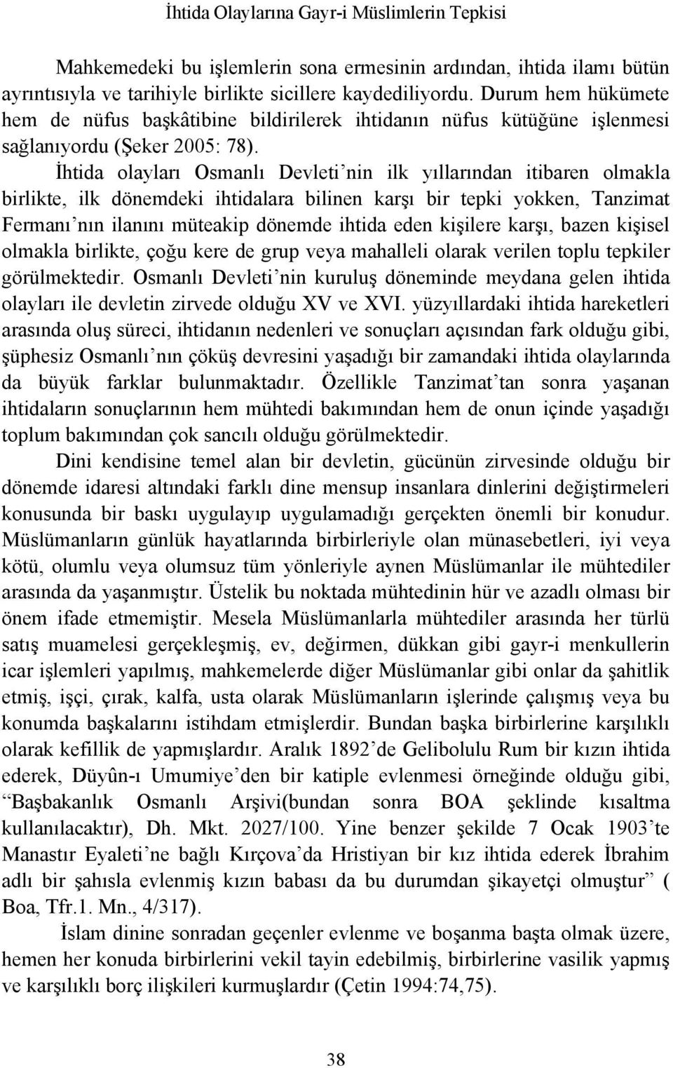 İhtida olayları Osmanlı Devleti nin ilk yıllarından itibaren olmakla birlikte, ilk dönemdeki ihtidalara bilinen karşı bir tepki yokken, Tanzimat Fermanı nın ilanını müteakip dönemde ihtida eden