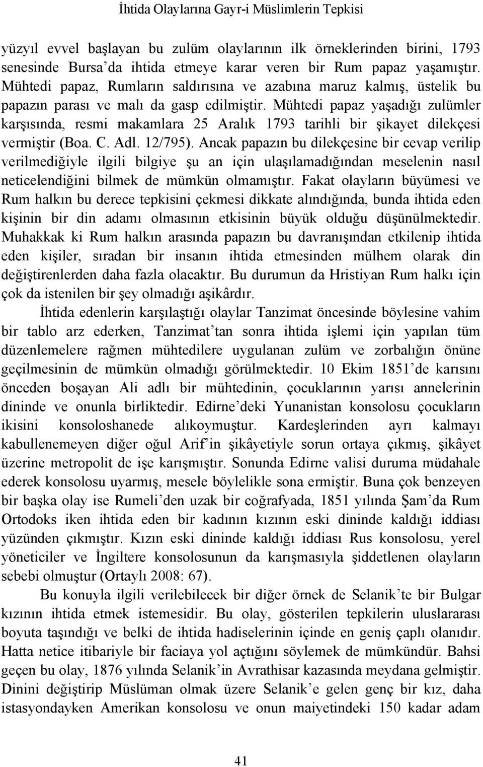 Mühtedi papaz yaşadığı zulümler karşısında, resmi makamlara 25 Aralık 1793 tarihli bir şikayet dilekçesi vermiştir (Boa. C. Adl. 12/795).