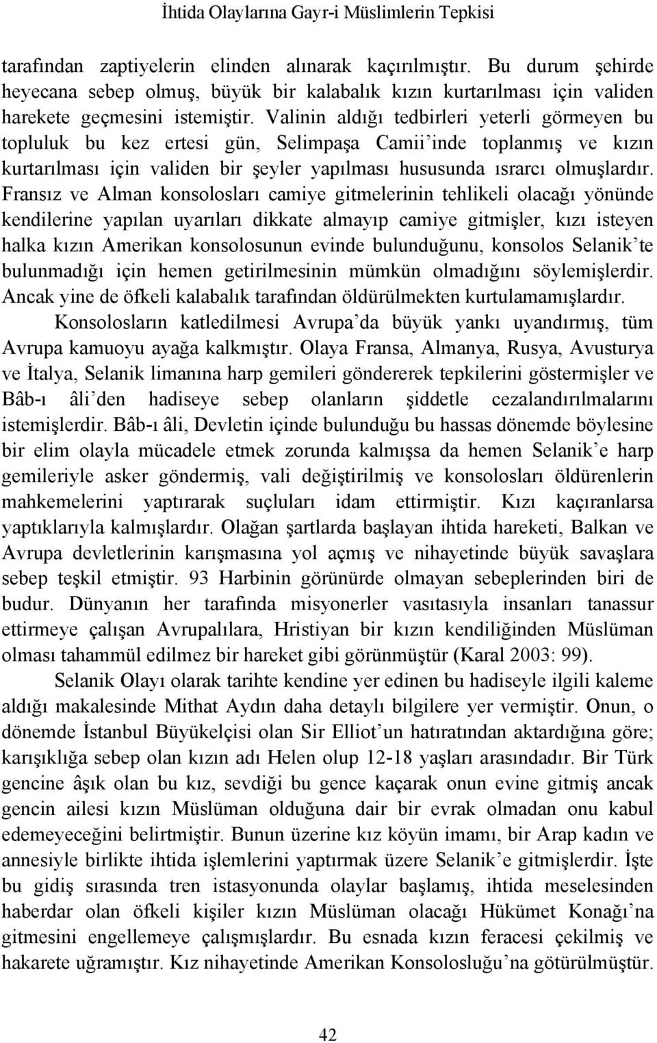 Fransız ve Alman konsolosları camiye gitmelerinin tehlikeli olacağı yönünde kendilerine yapılan uyarıları dikkate almayıp camiye gitmişler, kızı isteyen halka kızın Amerikan konsolosunun evinde