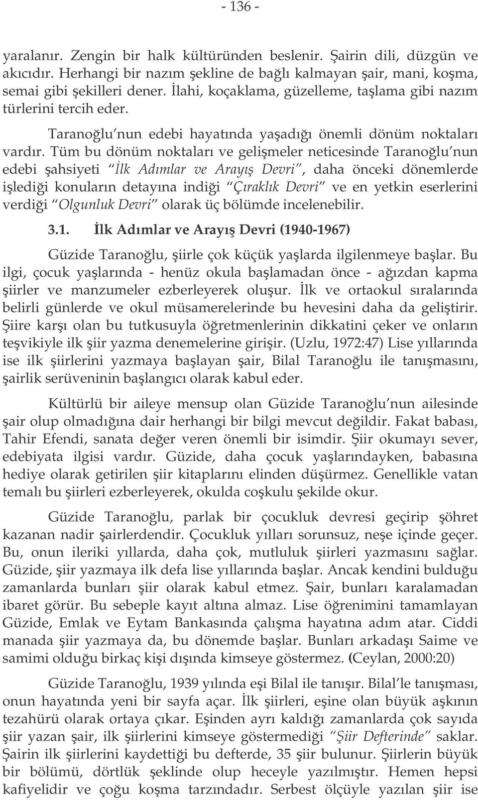 Tüm bu dönüm noktaları ve gelimeler neticesinde Taranolu nun edebi ahsiyeti lk Adımlar ve Arayı Devri, daha önceki dönemlerde iledii konuların detayına indii Çıraklık Devri ve en yetkin eserlerini