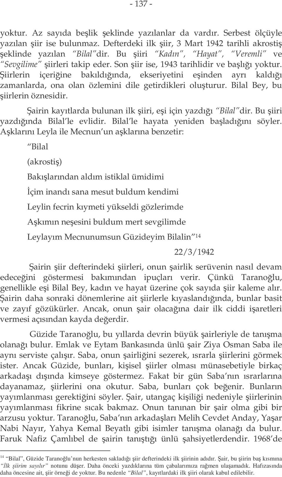 iirlerin içeriine bakıldıında, ekseriyetini einden ayrı kaldıı zamanlarda, ona olan özlemini dile getirdikleri oluturur. Bilal Bey, bu iirlerin öznesidir.