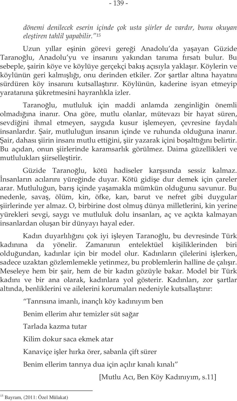 Köylerin ve köylünün geri kalmılıı, onu derinden etkiler. Zor artlar altına hayatını sürdüren köy insanını kutsallatırır. Köylünün, kaderine isyan etmeyip yaratanına ükretmesini hayranlıkla izler.