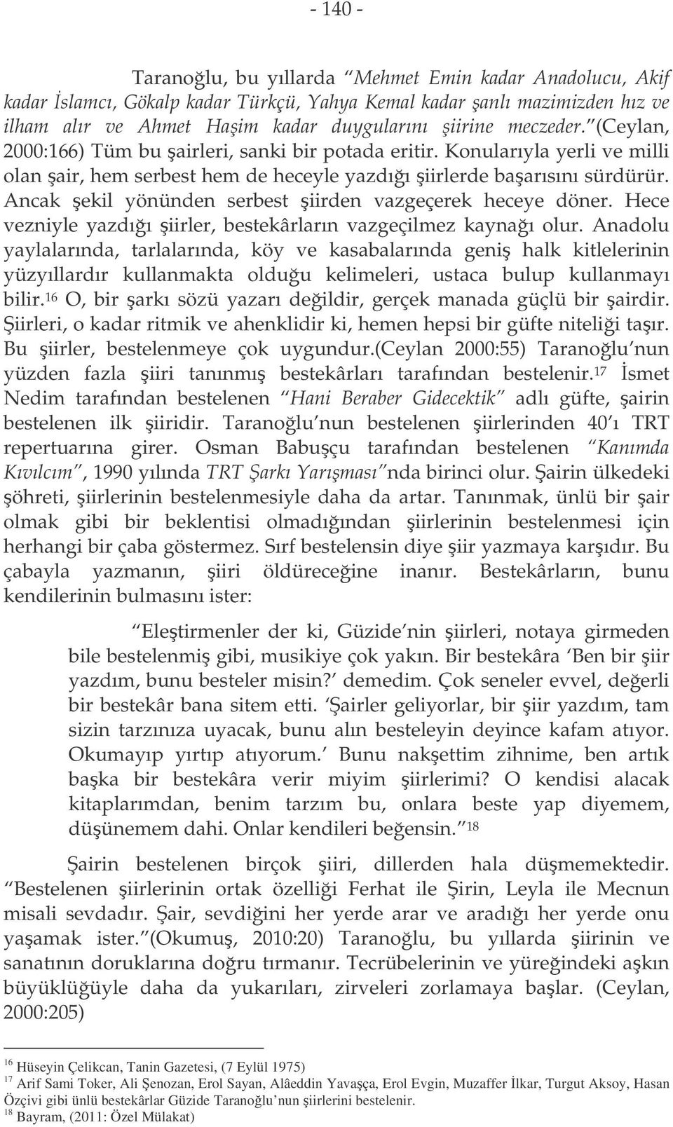 Ancak ekil yönünden serbest iirden vazgeçerek heceye döner. Hece vezniyle yazdıı iirler, bestekârların vazgeçilmez kaynaı olur.