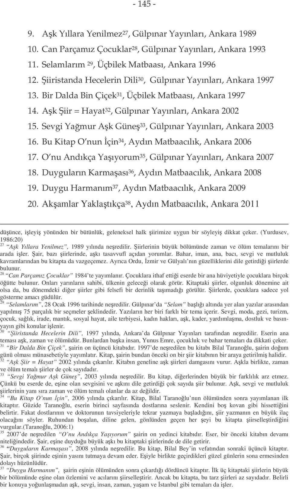 Sevgi Yamur Ak Güne 33, Gülpınar Yayınları, Ankara 2003 16. Bu Kitap O nun çin 34, Aydın Matbaacılık, Ankara 2006 17. O nu Andıkça Yaıyorum 35, Gülpınar Yayınları, Ankara 2007 18.