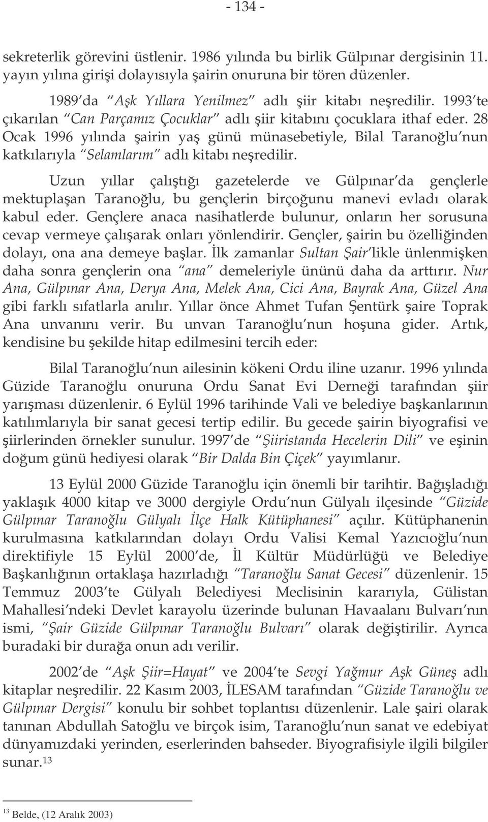 28 Ocak 1996 yılında airin ya günü münasebetiyle, Bilal Taranolu nun katkılarıyla Selamlarım adlı kitabı neredilir.