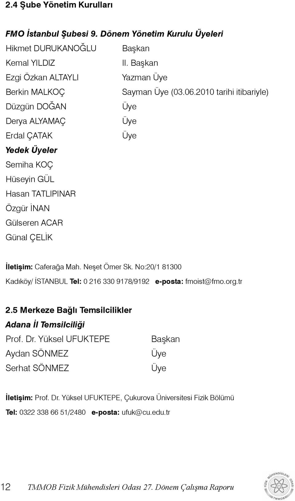 Neşet Ömer Sk. No:20/1 81300 Kadıköy/ İSTANBUL Tel: 0 216 330 9178/9192 e-posta: fmoist@fmo.org.tr 2.5 Merkeze Bağlı Temsilcilikler Adana İl Temsilciliği Prof. Dr.