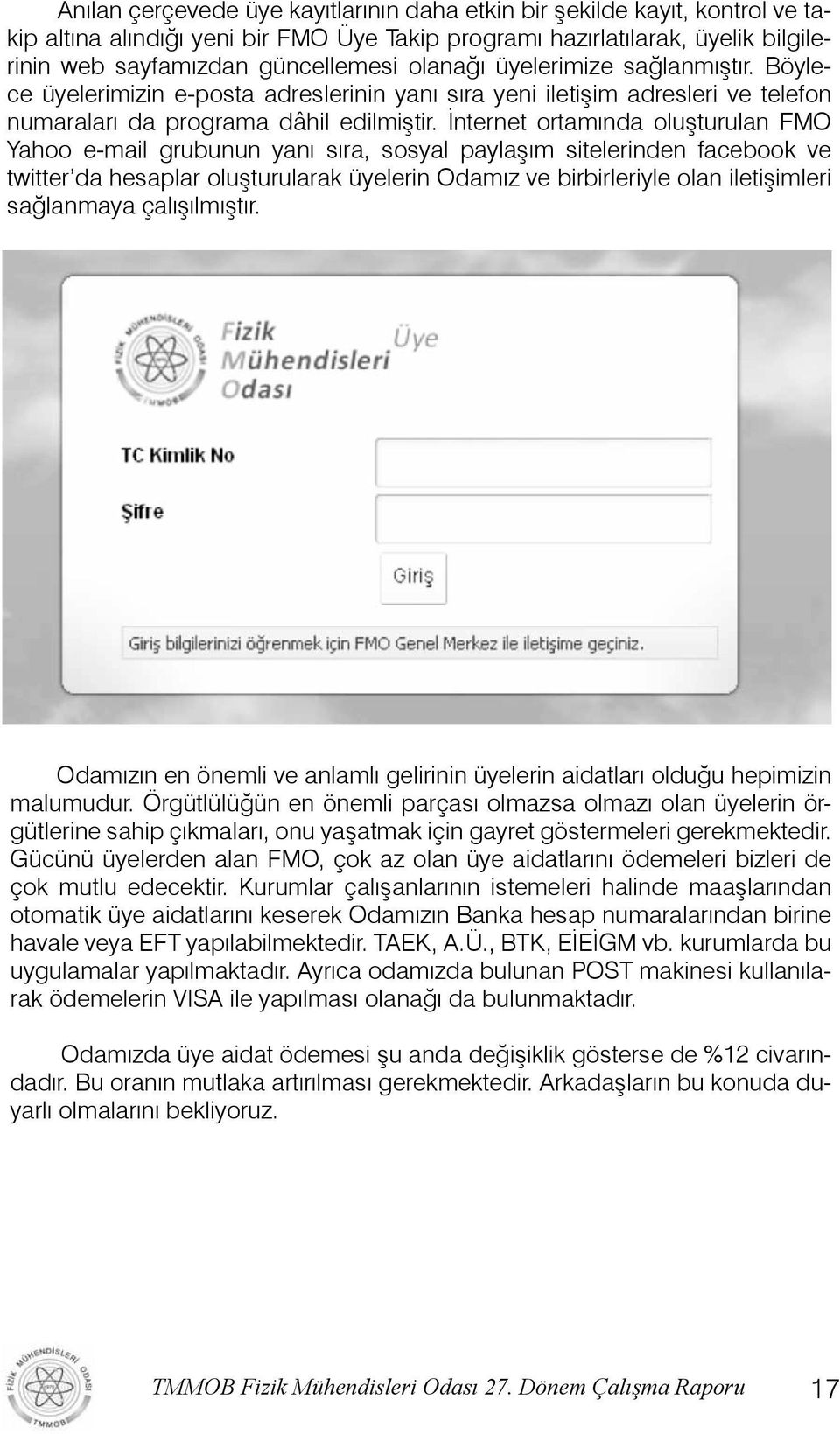 İnternet ortamında oluşturulan FMO Yahoo e-mail grubunun yanı sıra, sosyal paylaşım sitelerinden facebook ve twitter da hesaplar oluşturularak üyelerin Odamız ve birbirleriyle olan iletişimleri