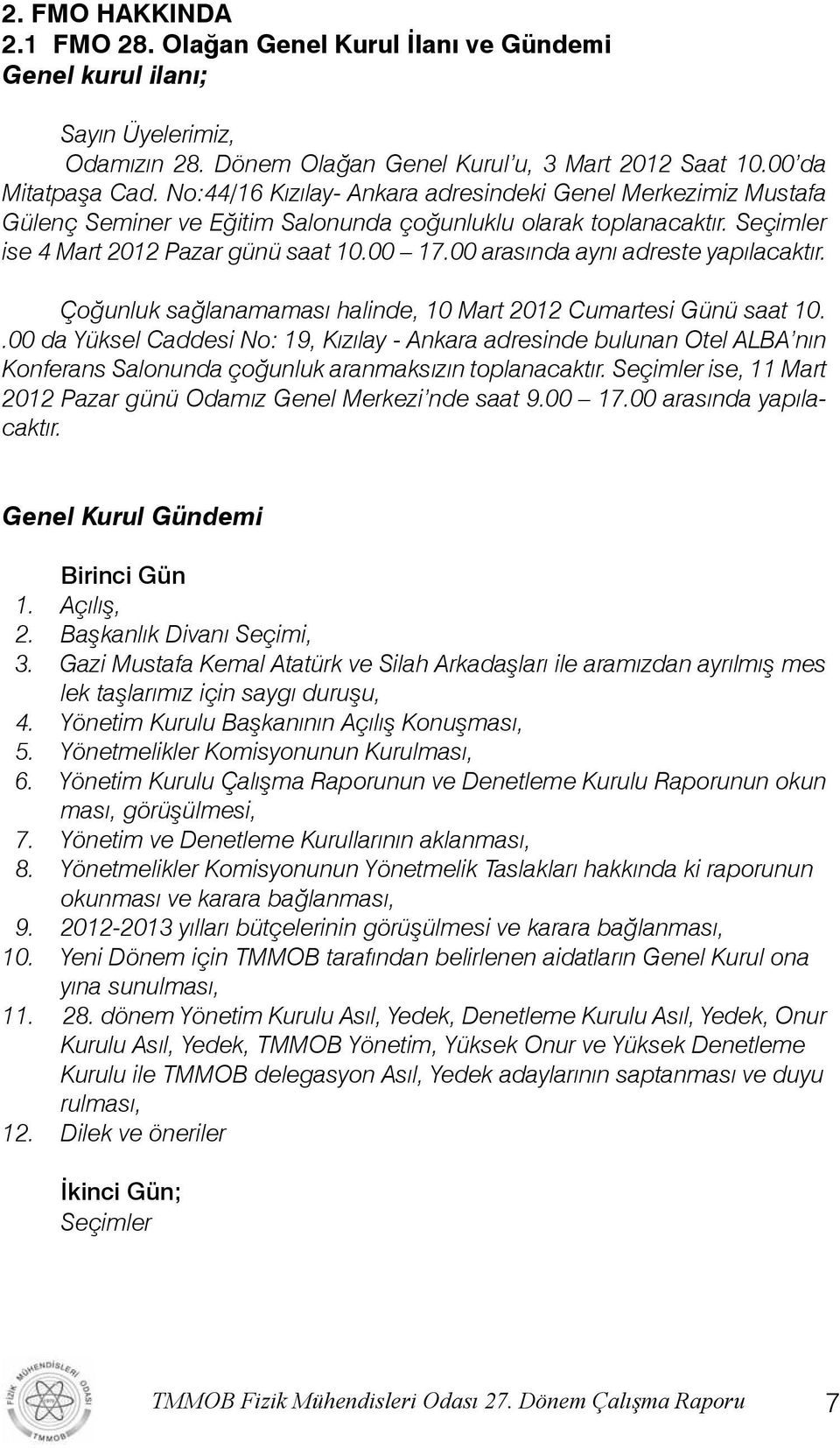 00 arasında aynı adreste yapılacaktır. Çoğunluk sağlanamaması halinde, 10 Mart 2012 Cumartesi Günü saat 10.