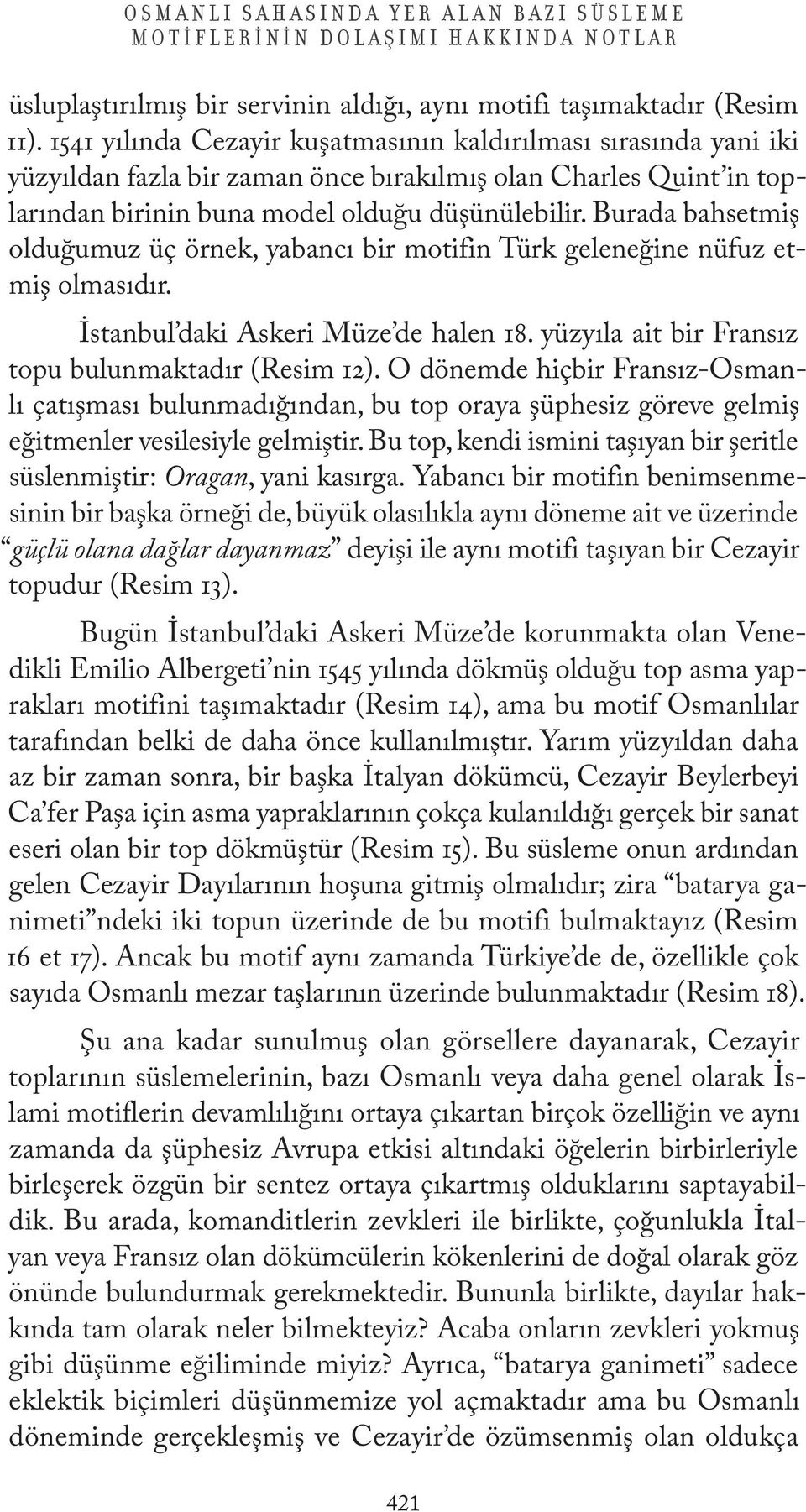 Burada bahsetmiş olduğumuz üç örnek, yabancı bir motifin Türk geleneğine nüfuz etmiş olmasıdır. İstanbul daki Askeri Müze de halen 18. yüzyıla ait bir Fransız topu bulunmaktadır (Resim 12).