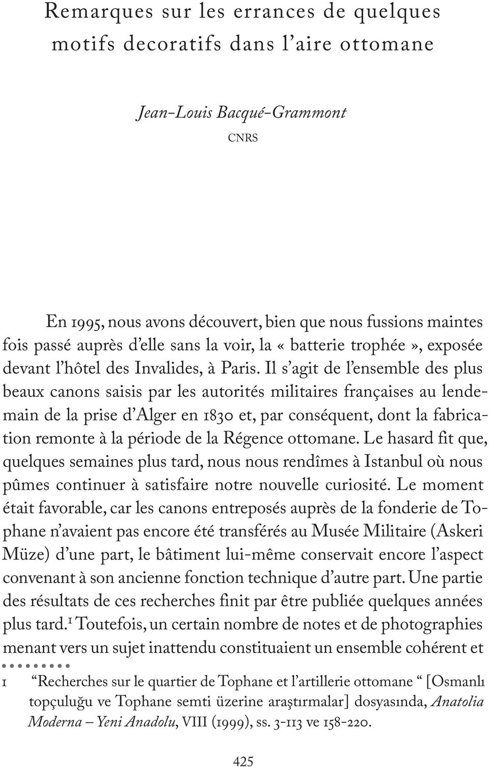 Il s agit de l ensemble des plus beaux canons saisis par les autorités militaires françaises au lendemain de la prise d Alger en 1830 et, par conséquent, dont la fabrication remonte à la période de