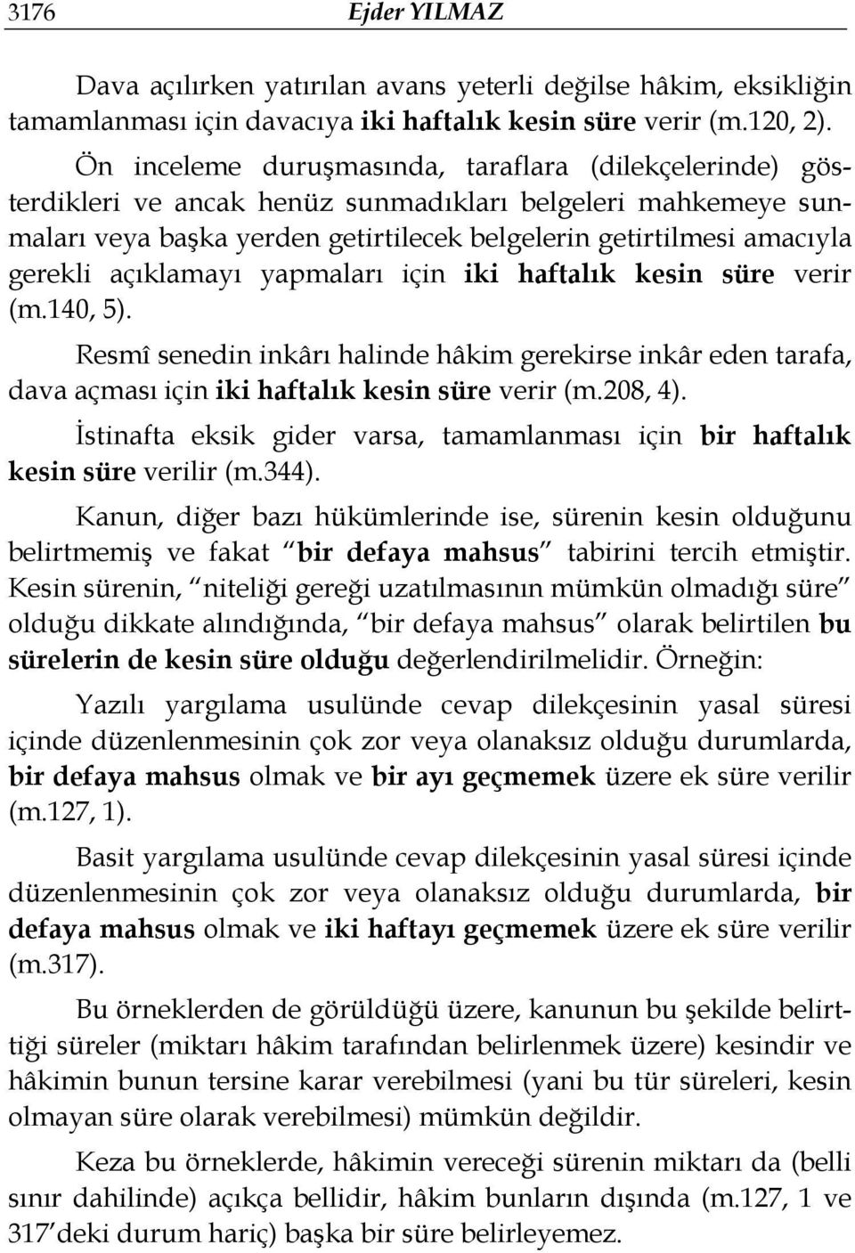 açıklamayı yapmaları için iki haftalık kesin süre verir (m.140, 5). Resmî senedin inkârı halinde hâkim gerekirse inkâr eden tarafa, dava açması için iki haftalık kesin süre verir (m.208, 4).