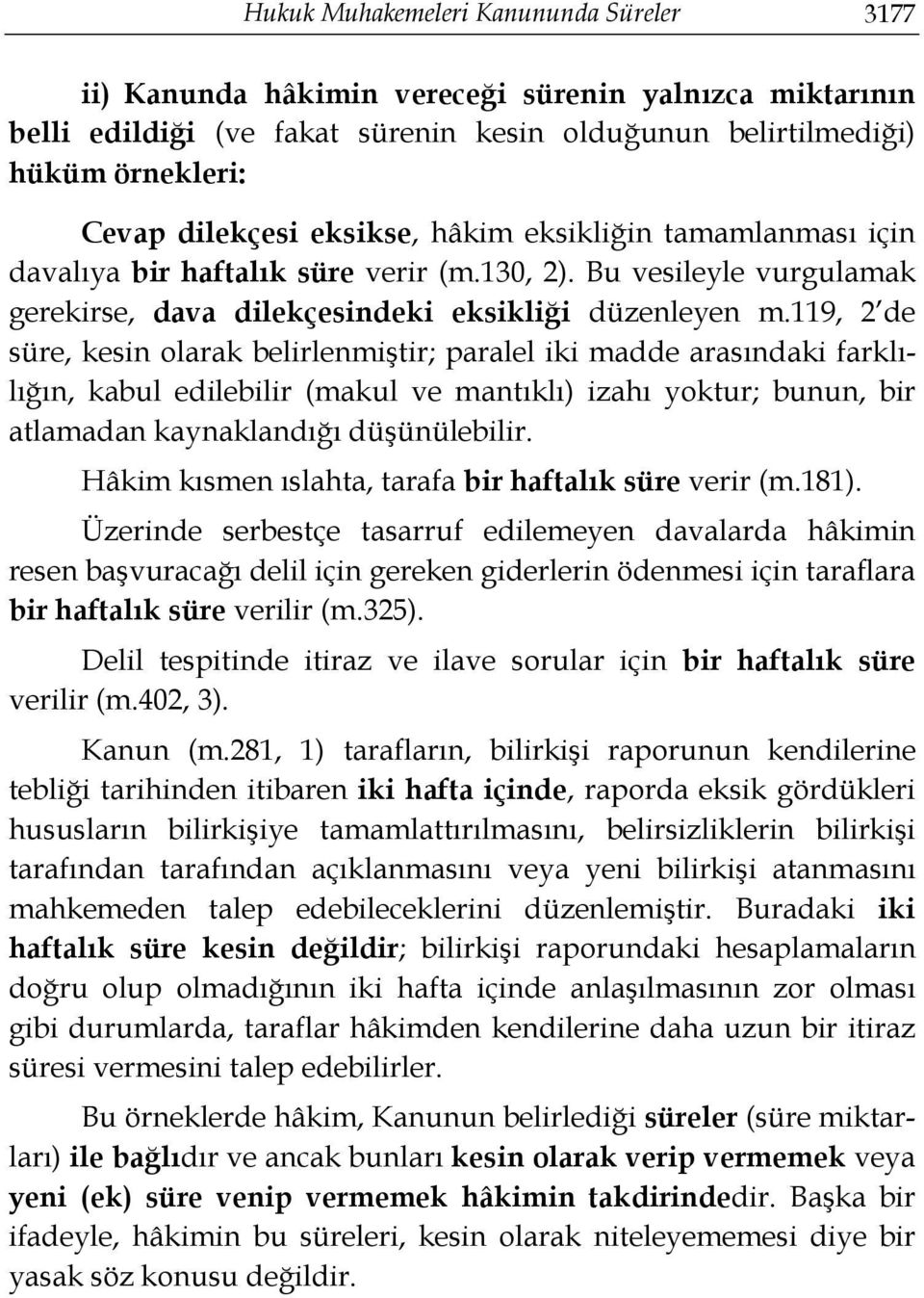 119, 2 de süre, kesin olarak belirlenmiştir; paralel iki madde arasındaki farklılığın, kabul edilebilir (makul ve mantıklı) izahı yoktur; bunun, bir atlamadan kaynaklandığı düşünülebilir.