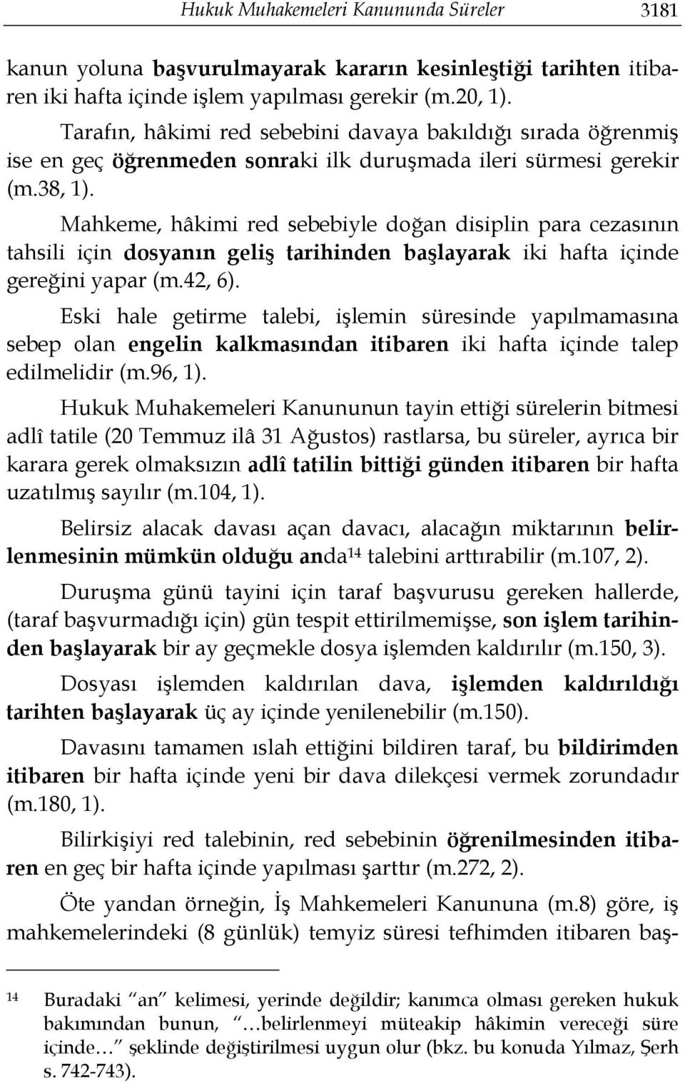 Mahkeme, hâkimi red sebebiyle doğan disiplin para cezasının tahsili için dosyanın geliş tarihinden başlayarak iki hafta içinde gereğini yapar (m.42, 6).