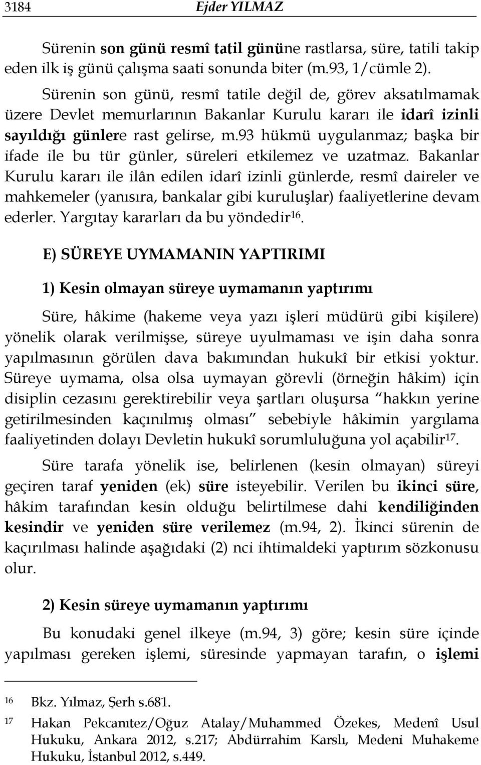 93 hükmü uygulanmaz; başka bir ifade ile bu tür günler, süreleri etkilemez ve uzatmaz.