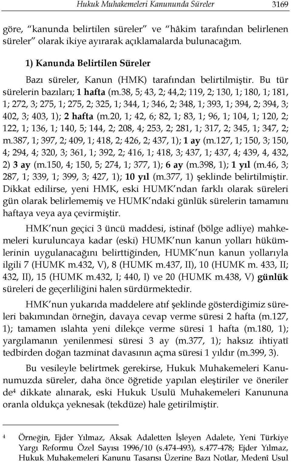 38, 5; 43, 2; 44,2; 119, 2; 130, 1; 180, 1; 181, 1; 272, 3; 275, 1; 275, 2; 325, 1; 344, 1; 346, 2; 348, 1; 393, 1; 394, 2; 394, 3; 402, 3; 403, 1); 2 hafta (m.