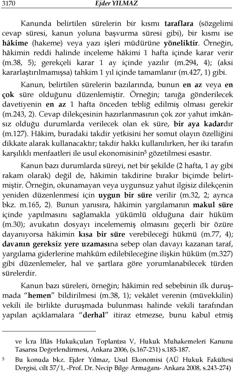 427, 1) gibi. Kanun, belirtilen sürelerin bazılarında, bunun en az veya en çok süre olduğunu düzenlemiştir.