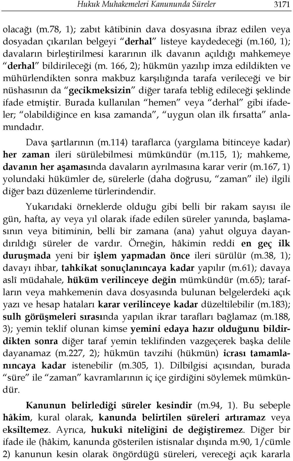 166, 2); hükmün yazılıp imza edildikten ve mühürlendikten sonra makbuz karşılığında tarafa verileceği ve bir nüshasının da gecikmeksizin diğer tarafa tebliğ edileceği şeklinde ifade etmiştir.