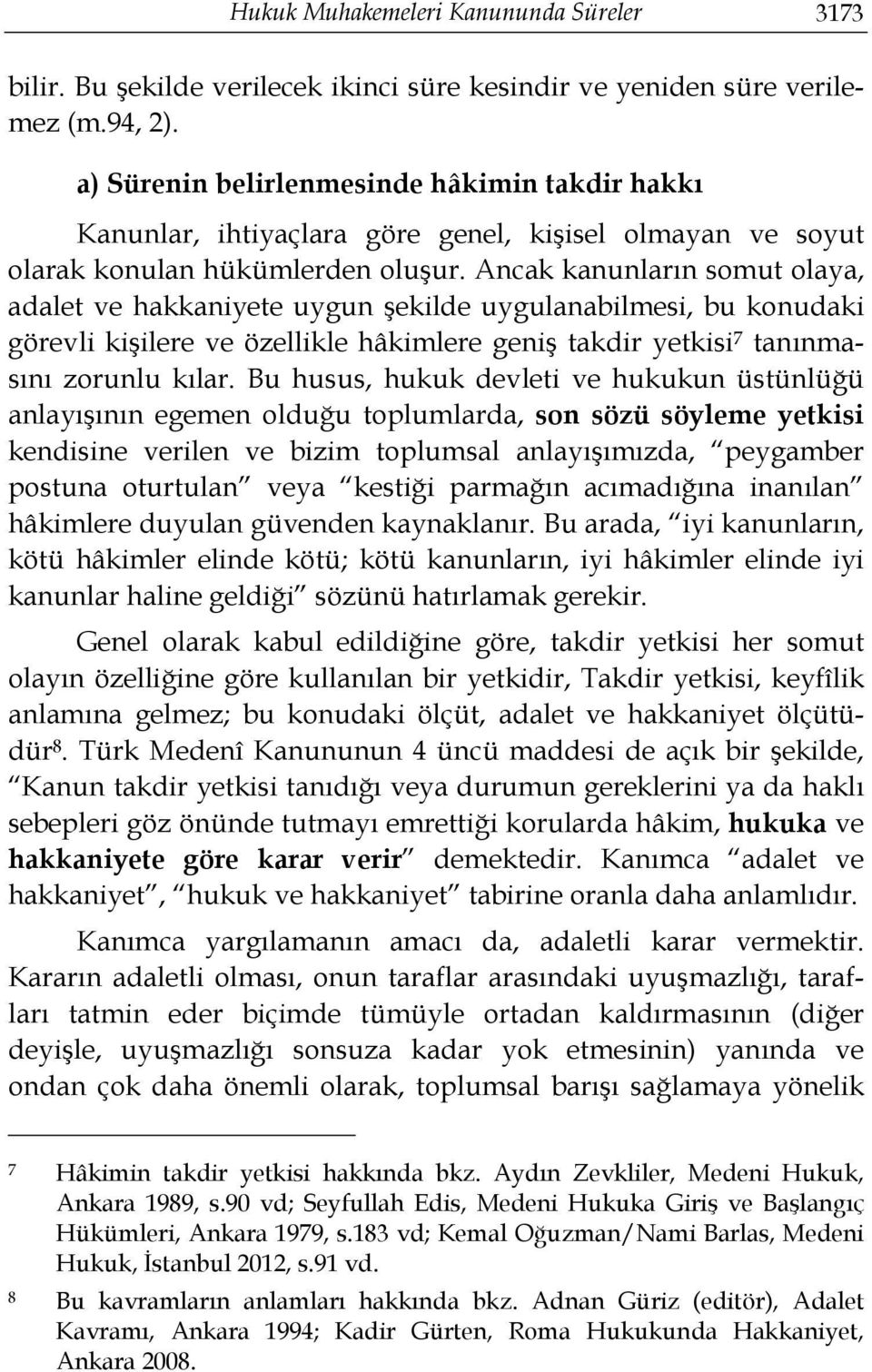 Ancak kanunların somut olaya, adalet ve hakkaniyete uygun şekilde uygulanabilmesi, bu konudaki görevli kişilere ve özellikle hâkimlere geniş takdir yetkisi 7 tanınmasını zorunlu kılar.