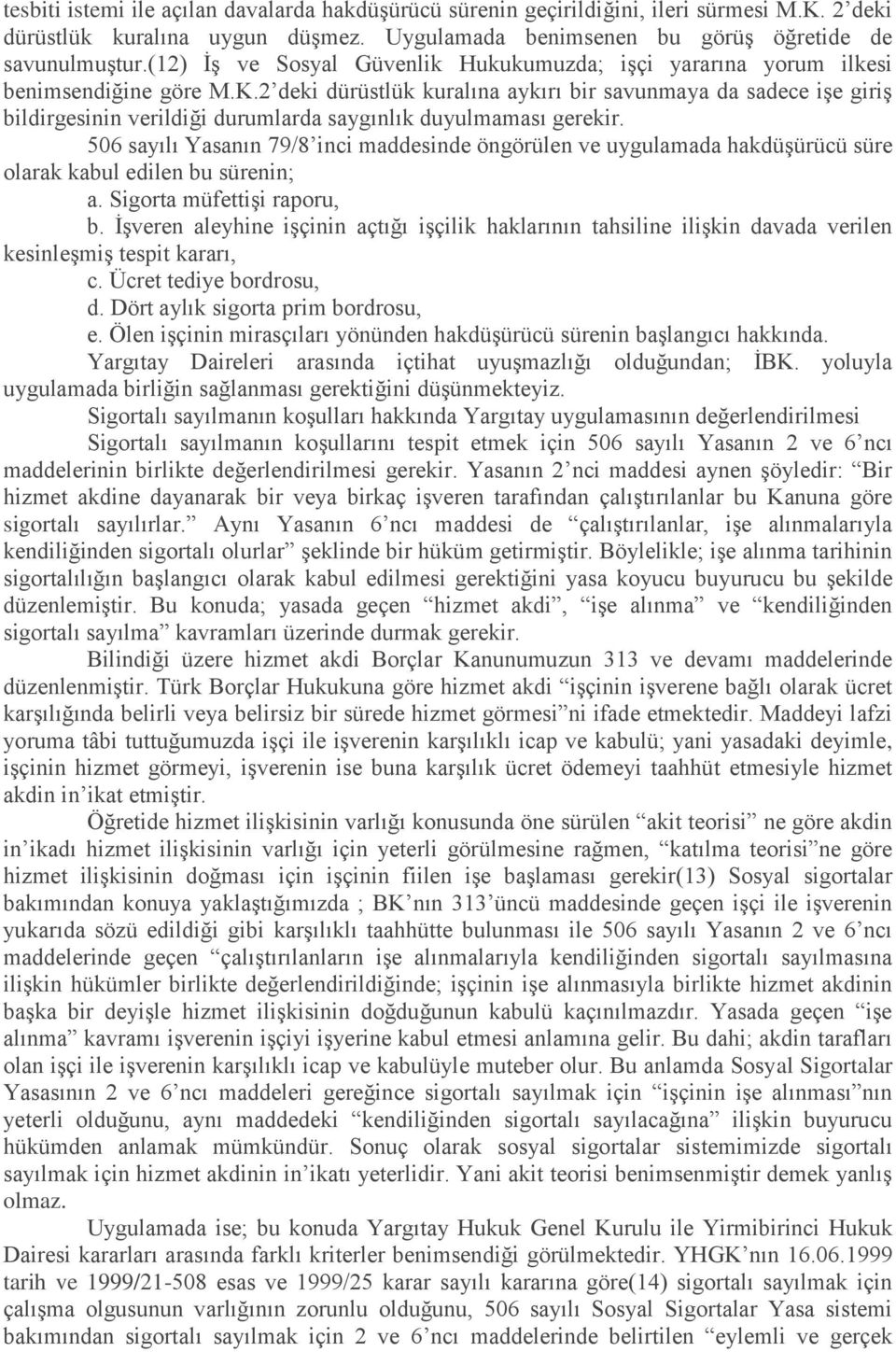 2 deki dürüstlük kuralına aykırı bir savunmaya da sadece işe giriş bildirgesinin verildiği durumlarda saygınlık duyulmaması gerekir.