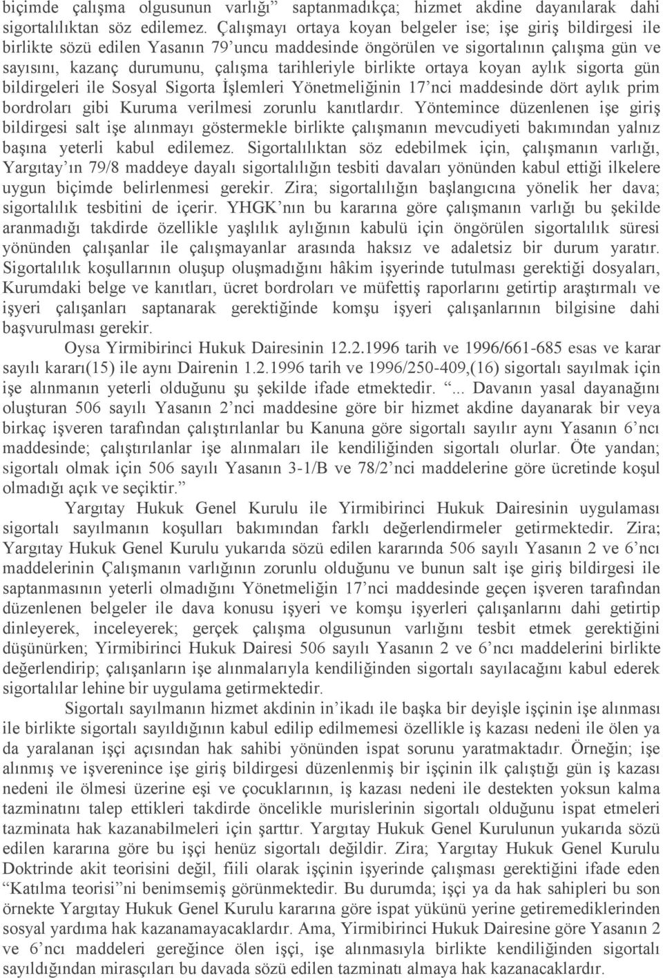 birlikte ortaya koyan aylık sigorta gün bildirgeleri ile Sosyal Sigorta İşlemleri Yönetmeliğinin 17 nci maddesinde dört aylık prim bordroları gibi Kuruma verilmesi zorunlu kanıtlardır.